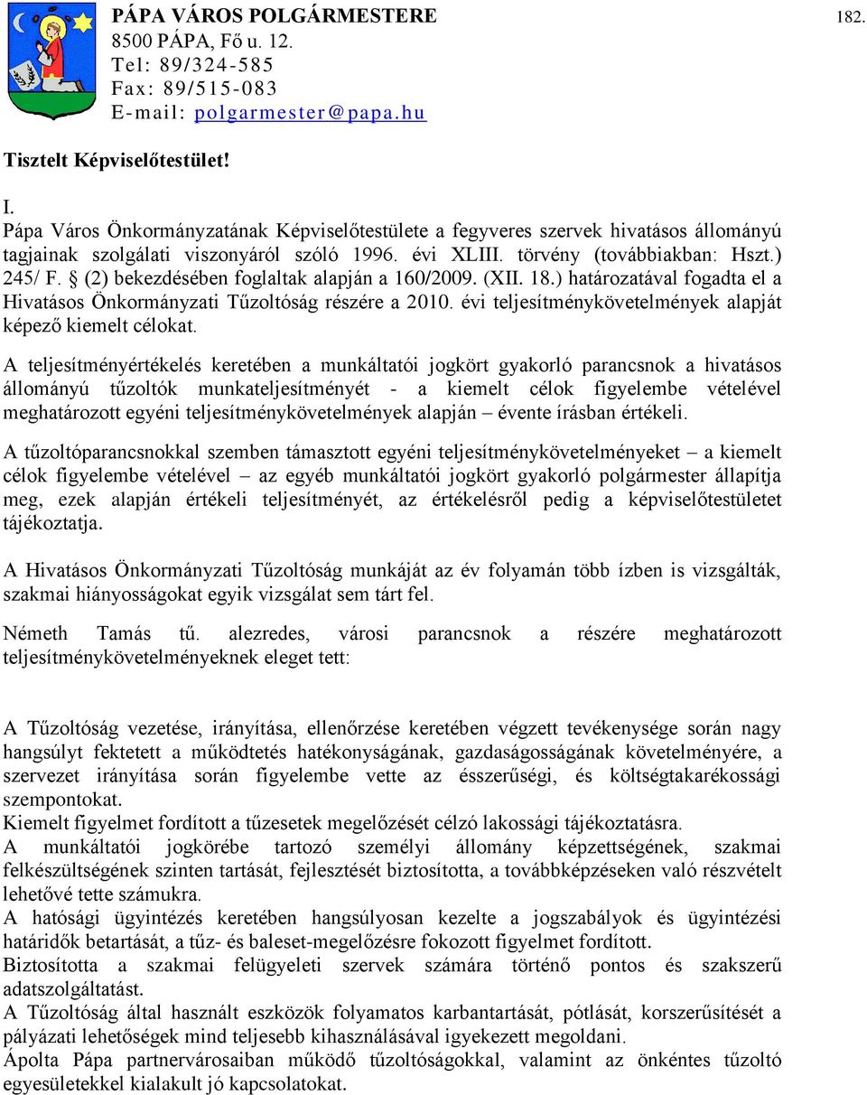 (2) bekezdésében foglaltak alapján a 160/2009. (XII. 18.) határozatával fogadta el a Hivatásos Önkormányzati Tűzoltóság részére a 2010. évi teljesítménykövetelmények alapját képező kiemelt célokat.