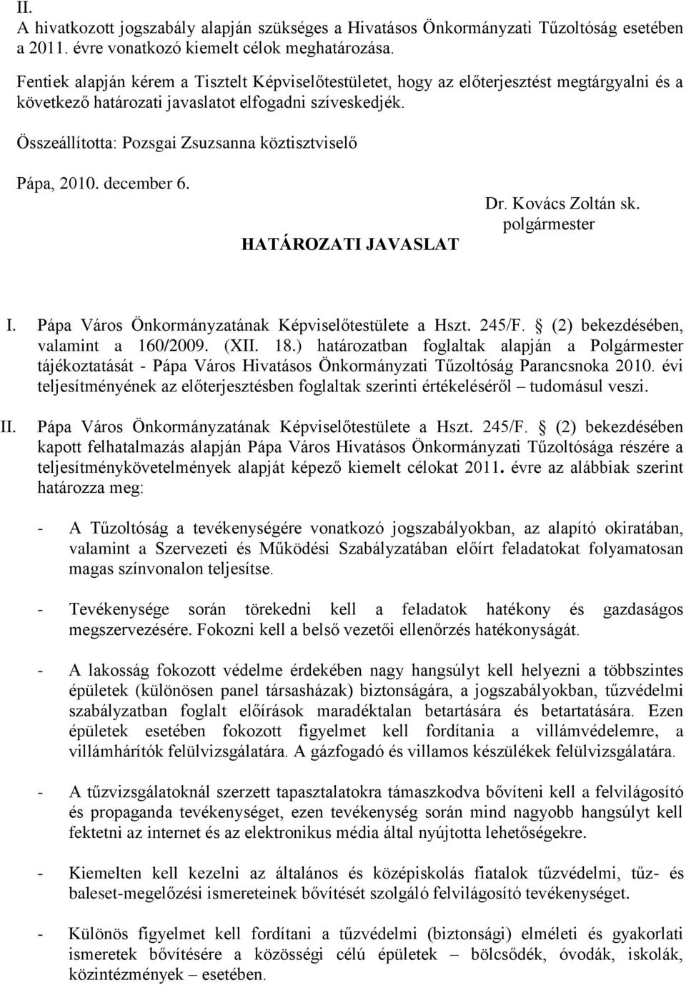 Összeállította: Pozsgai Zsuzsanna köztisztviselő Pápa, 2010. december 6. HATÁROZATI JAVASLAT Dr. Kovács Zoltán sk. polgármester I. Pápa Város Önkormányzatának Képviselőtestülete a Hszt. 245/F.