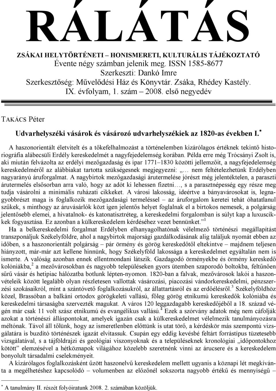 A haszonorientált életvitelt és a tőkefelhalmozást a történelemben kizárólagos értéknek tekintő historiográfia alábecsüli Erdély kereskedelmét a nagyfejedelemség korában.