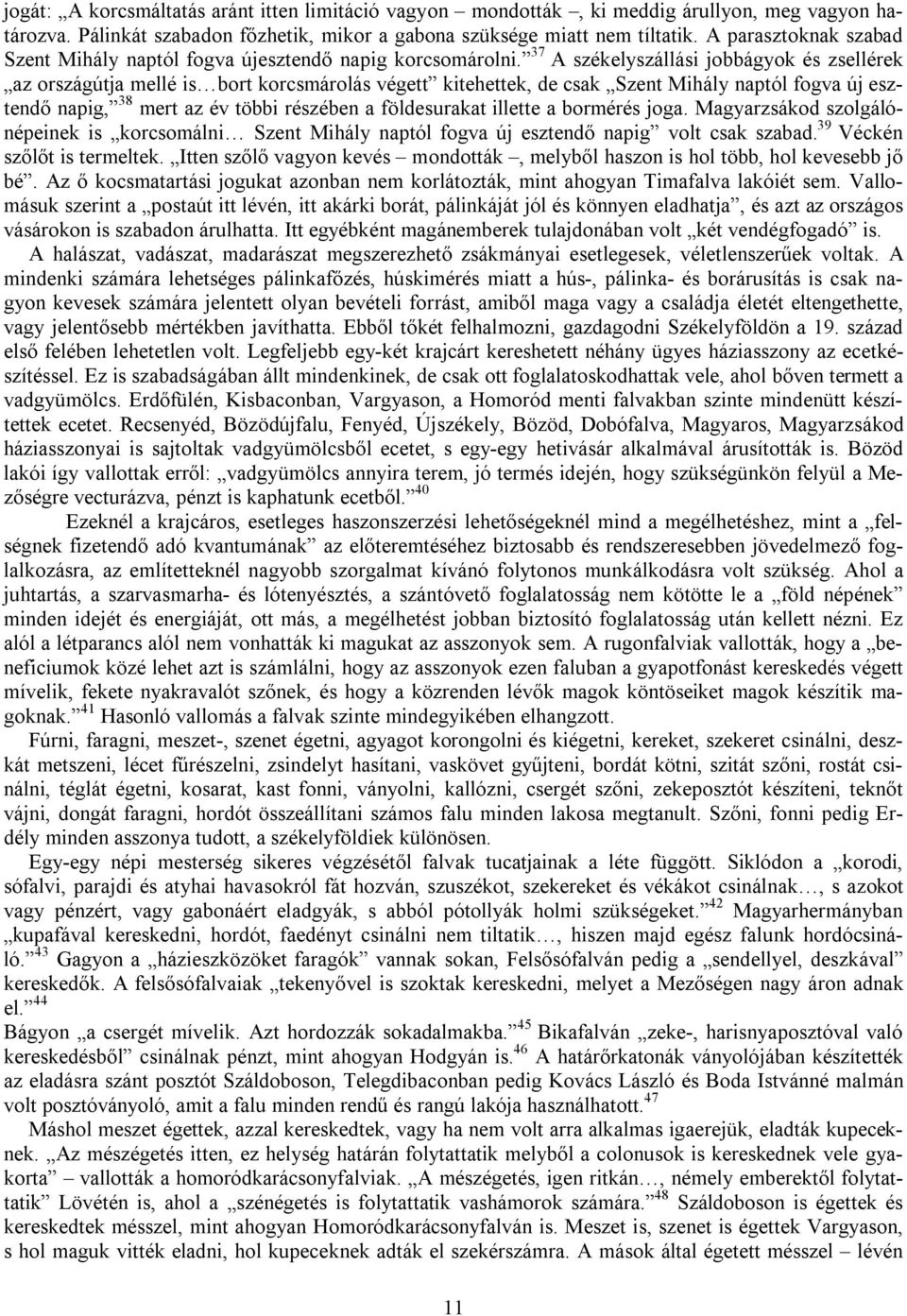 37 A székelyszállási jobbágyok és zsellérek az országútja mellé is bort korcsmárolás végett kitehettek, de csak Szent Mihály naptól fogva új esztendő napig, 38 mert az év többi részében a