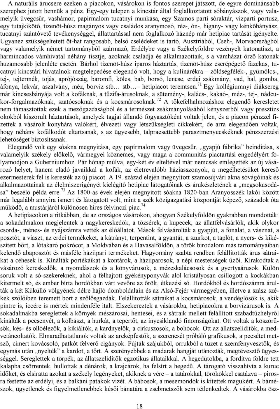 tizenöt-húsz magányos vagy családos aranymosó, réz-, ón-, higany- vagy kénkőbányász, tucatnyi szántóvető tevékenységgel, állattartással nem foglalkozó háznép már hetipiac tartását igényelte.