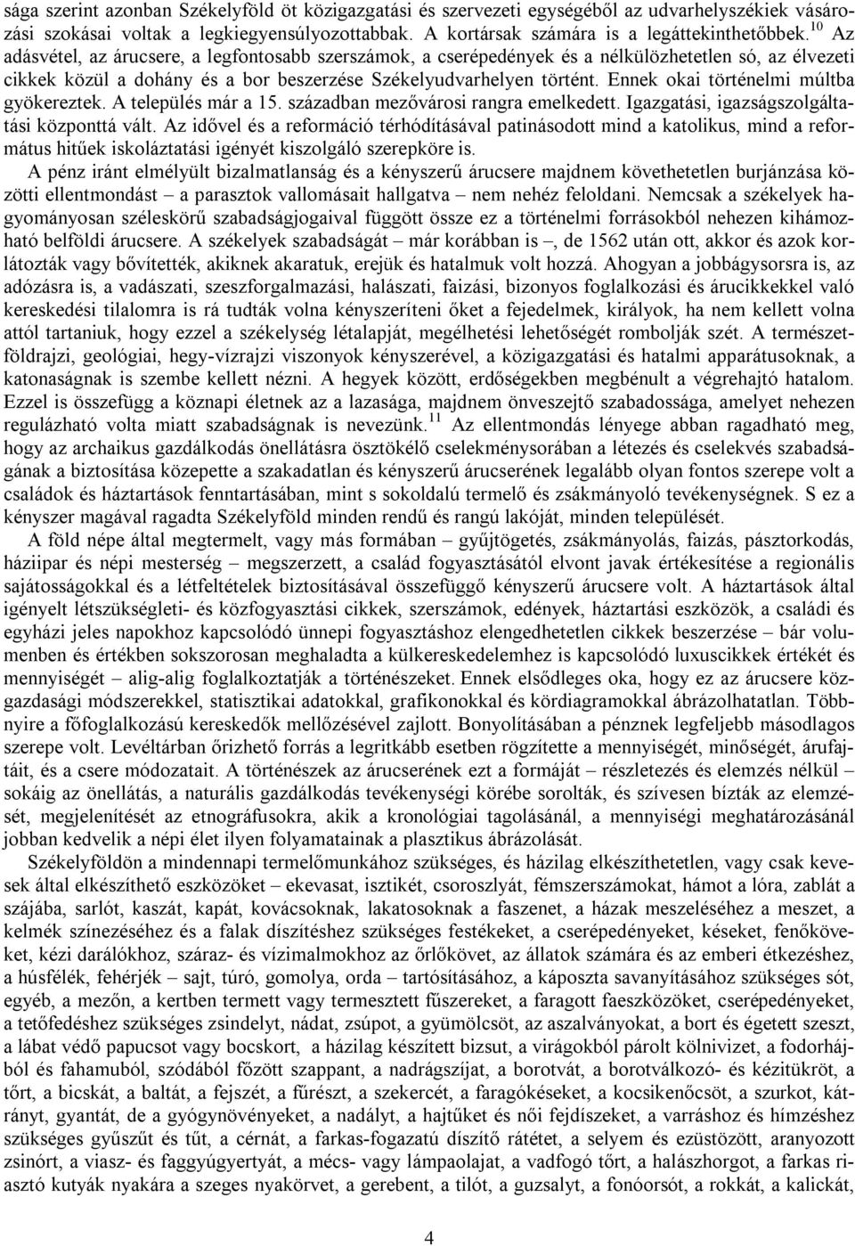 Ennek okai történelmi múltba gyökereztek. A település már a 15. században mezővárosi rangra emelkedett. Igazgatási, igazságszolgáltatási központtá vált.