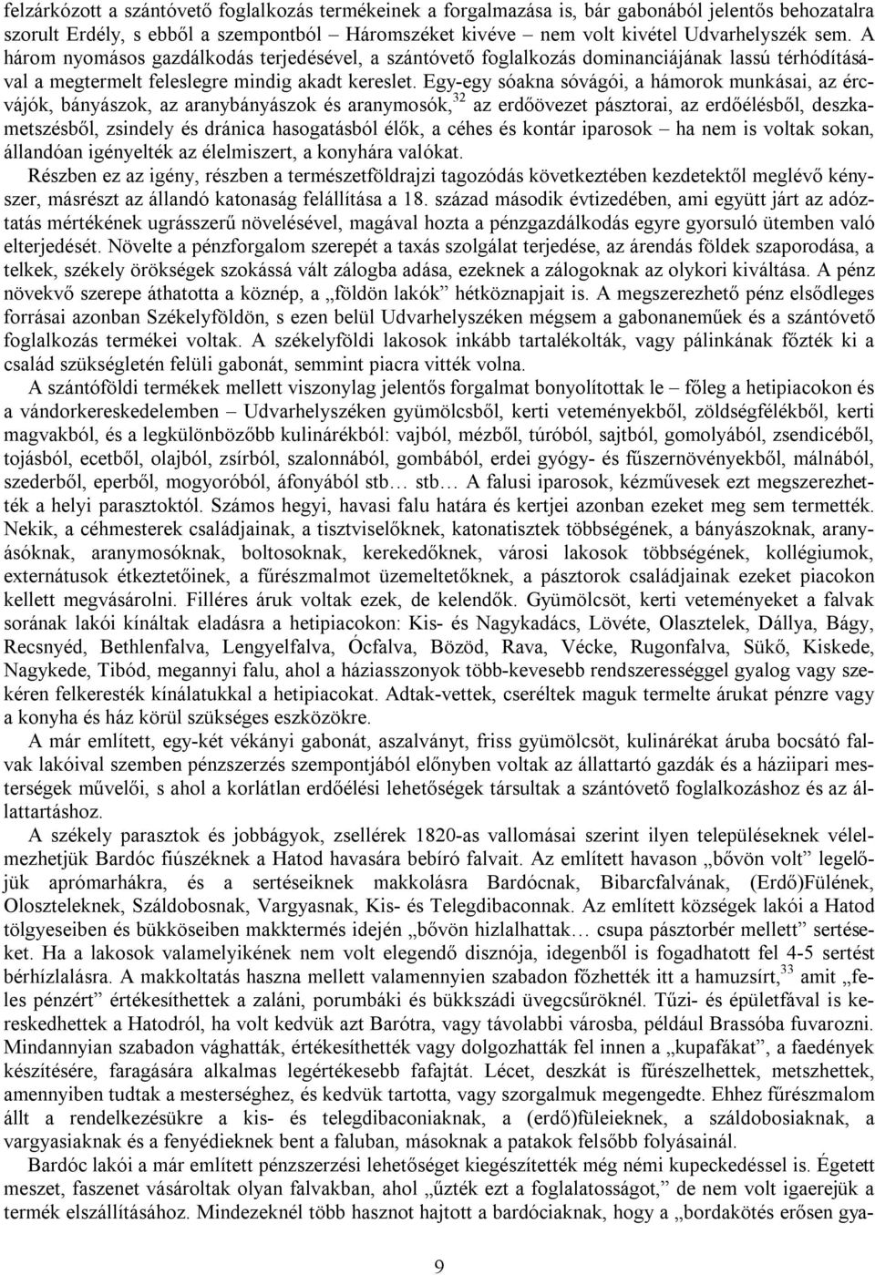 Egy-egy sóakna sóvágói, a hámorok munkásai, az ércvájók, bányászok, az aranybányászok és aranymosók, 32 az erdőövezet pásztorai, az erdőélésből, deszkametszésből, zsindely és dránica hasogatásból