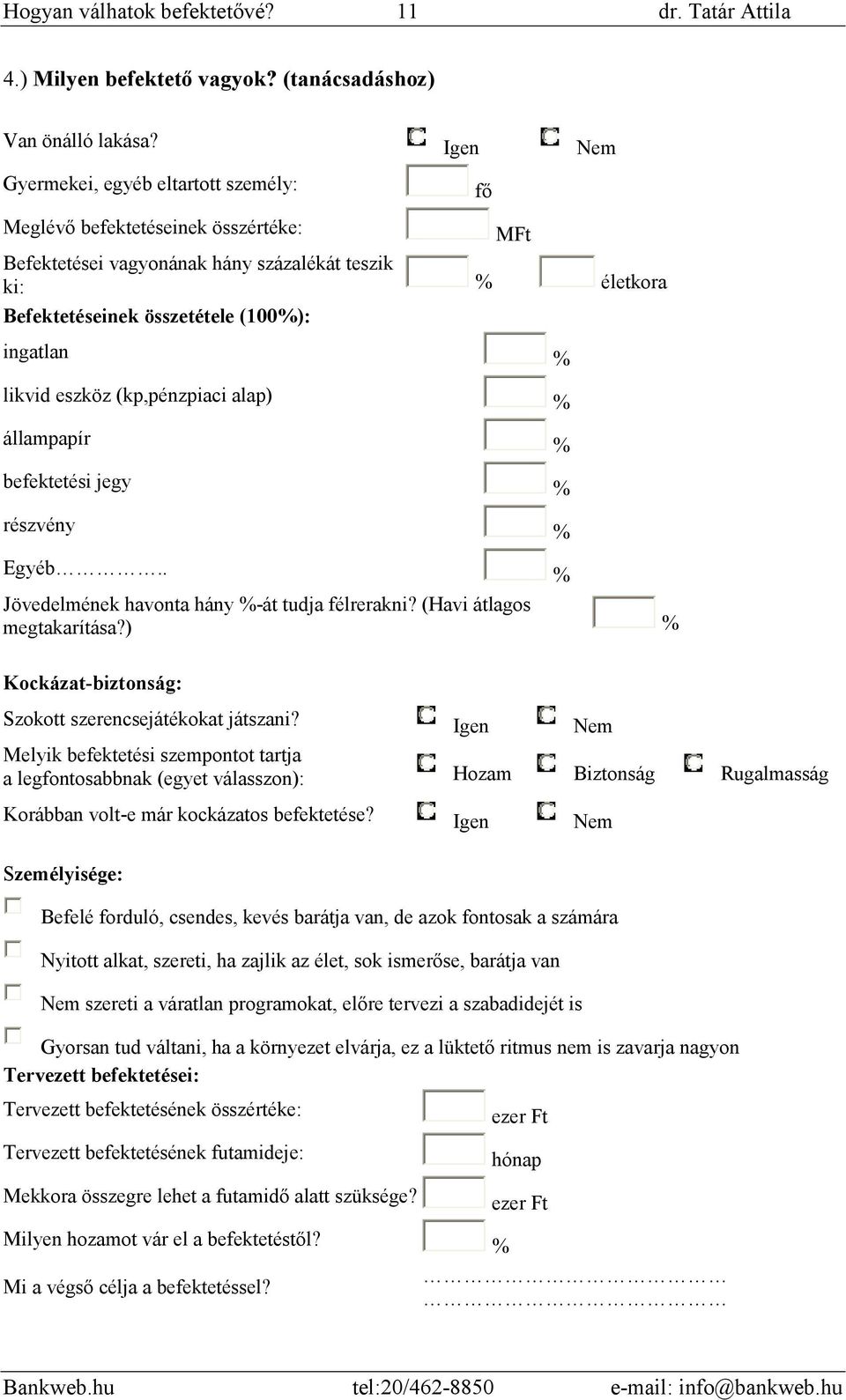 likvid eszköz (kp,pénzpiaci alap) % állampapír % befektetési jegy % részvény % Egyéb % Jövedelmének havonta hány %-át tudja félrerakni? (Havi átlagos megtakarítása?