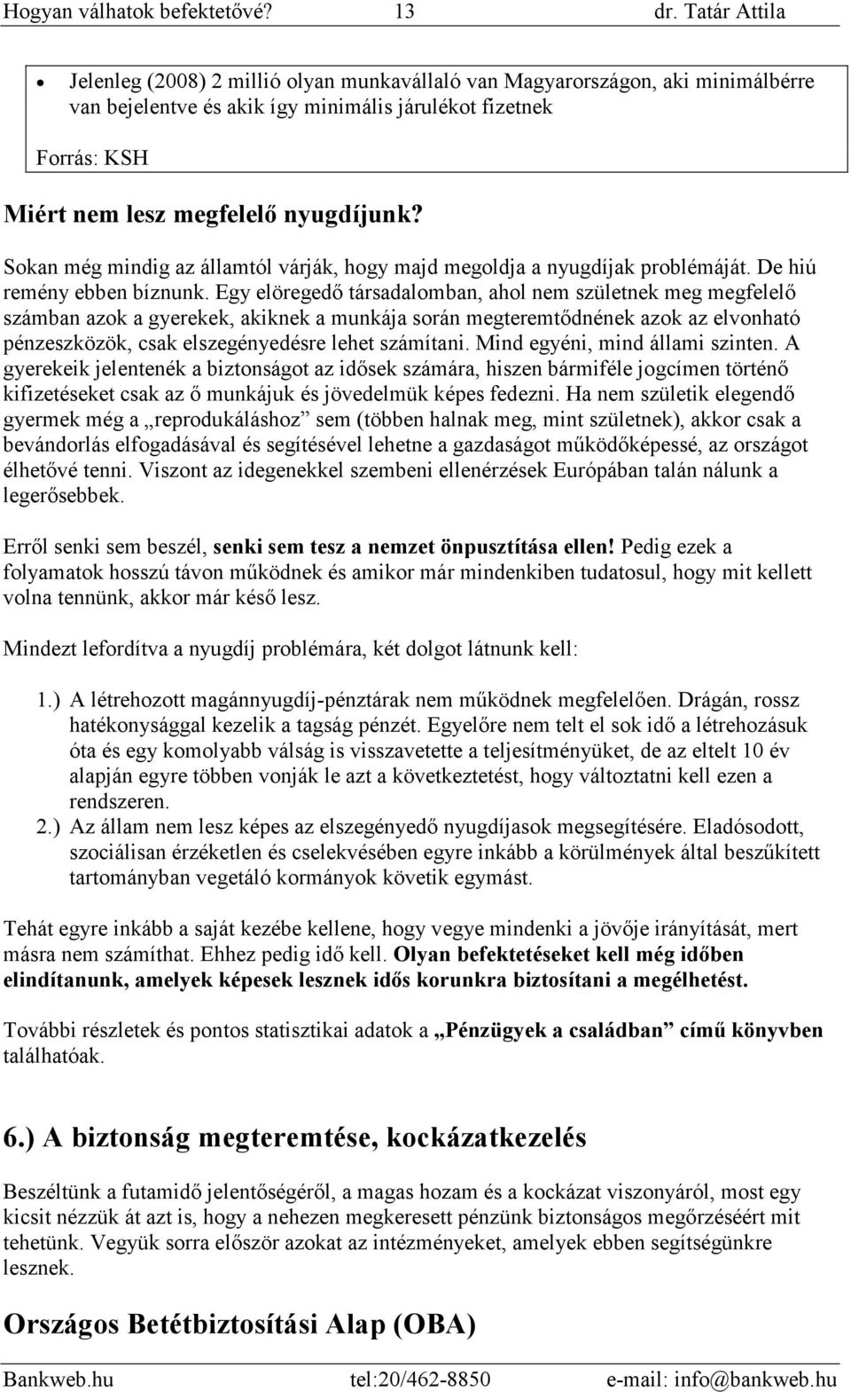 Sokan még mindig az államtól várják, hogy majd megoldja a nyugdíjak problémáját. De hiú remény ebben bíznunk.