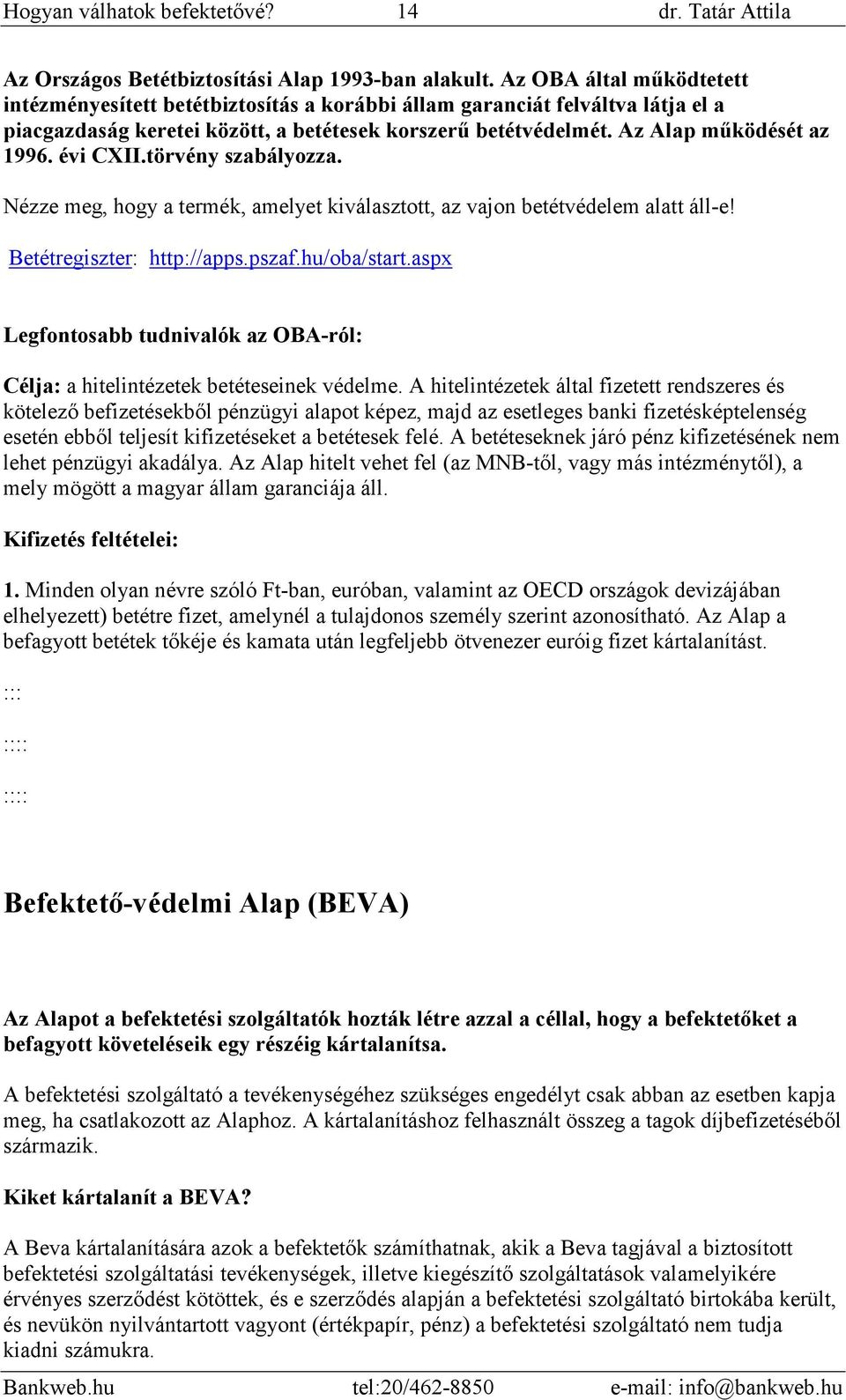 évi CXII.törvény szabályozza. Nézze meg, hogy a termék, amelyet kiválasztott, az vajon betétvédelem alatt áll-e! Betétregiszter: http://apps.pszaf.hu/oba/start.