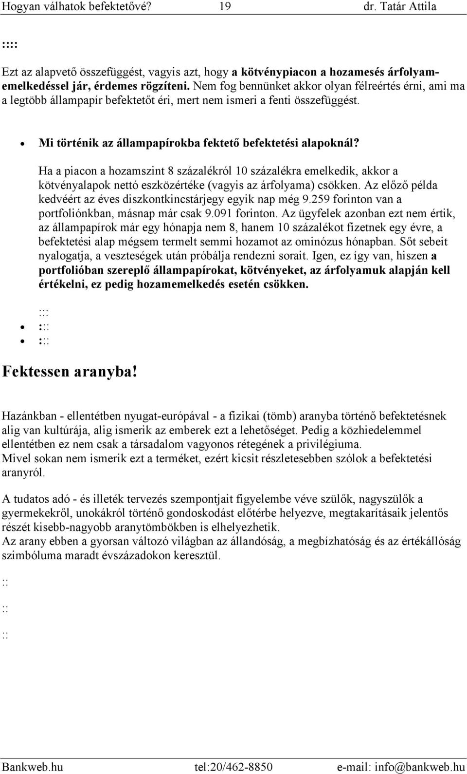 : : : Ha a piacon a hozamszint 8 százalékról 10 százalékra emelkedik, akkor a kötvényalapok nettó eszközértéke (vagyis az árfolyama) csökken.