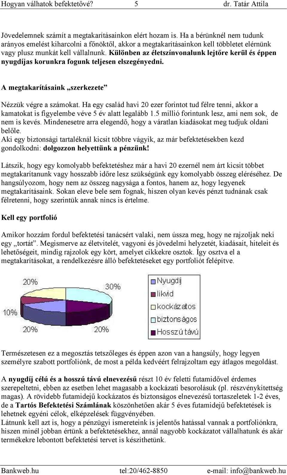 Különben az életszínvonalunk lejtıre kerül és éppen nyugdíjas korunkra fogunk teljesen elszegényedni. A megtakarításaink szerkezete Nézzük végre a számokat.