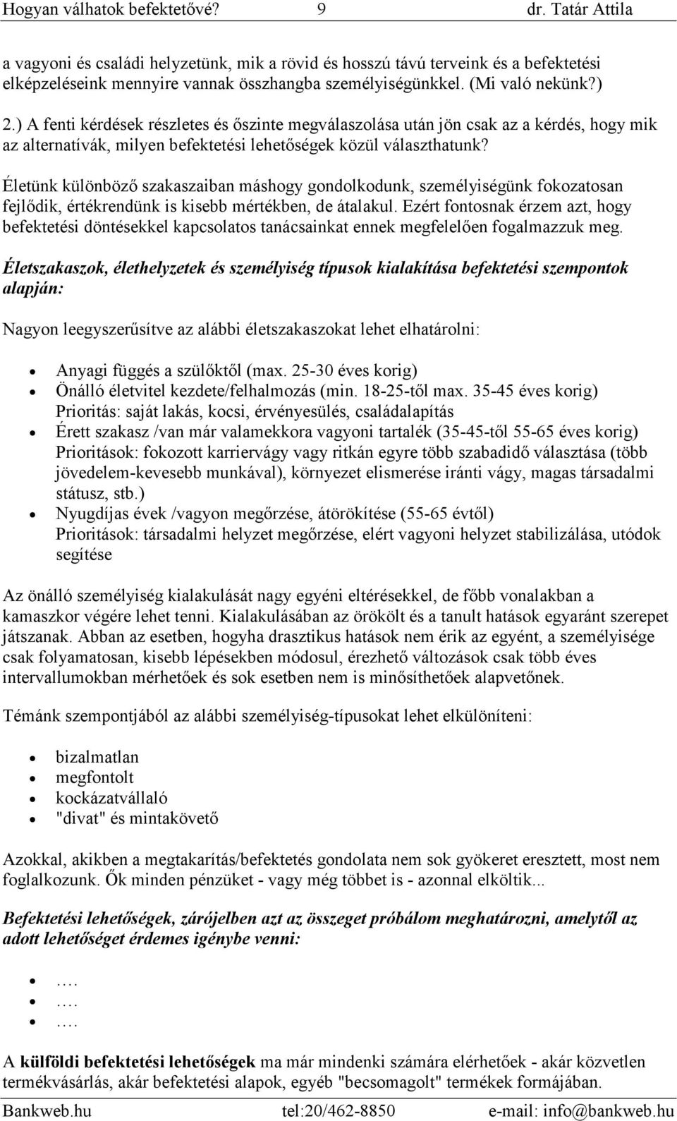 Életünk különbözı szakaszaiban máshogy gondolkodunk, személyiségünk fokozatosan fejlıdik, értékrendünk is kisebb mértékben, de átalakul.