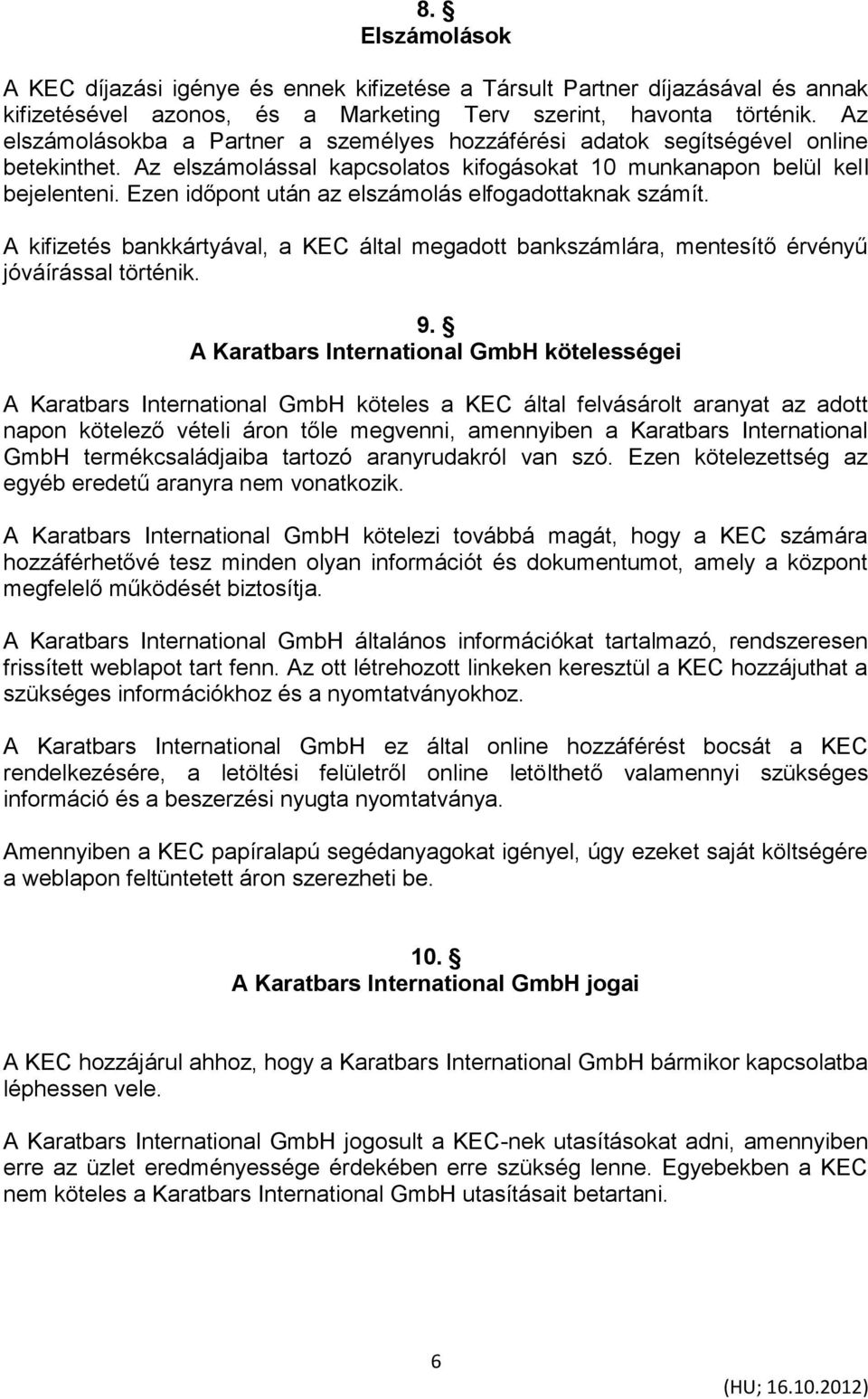 Ezen időpont után az elszámolás elfogadottaknak számít. A kifizetés bankkártyával, a KEC által megadott bankszámlára, mentesítő érvényű jóváírással történik. 9.