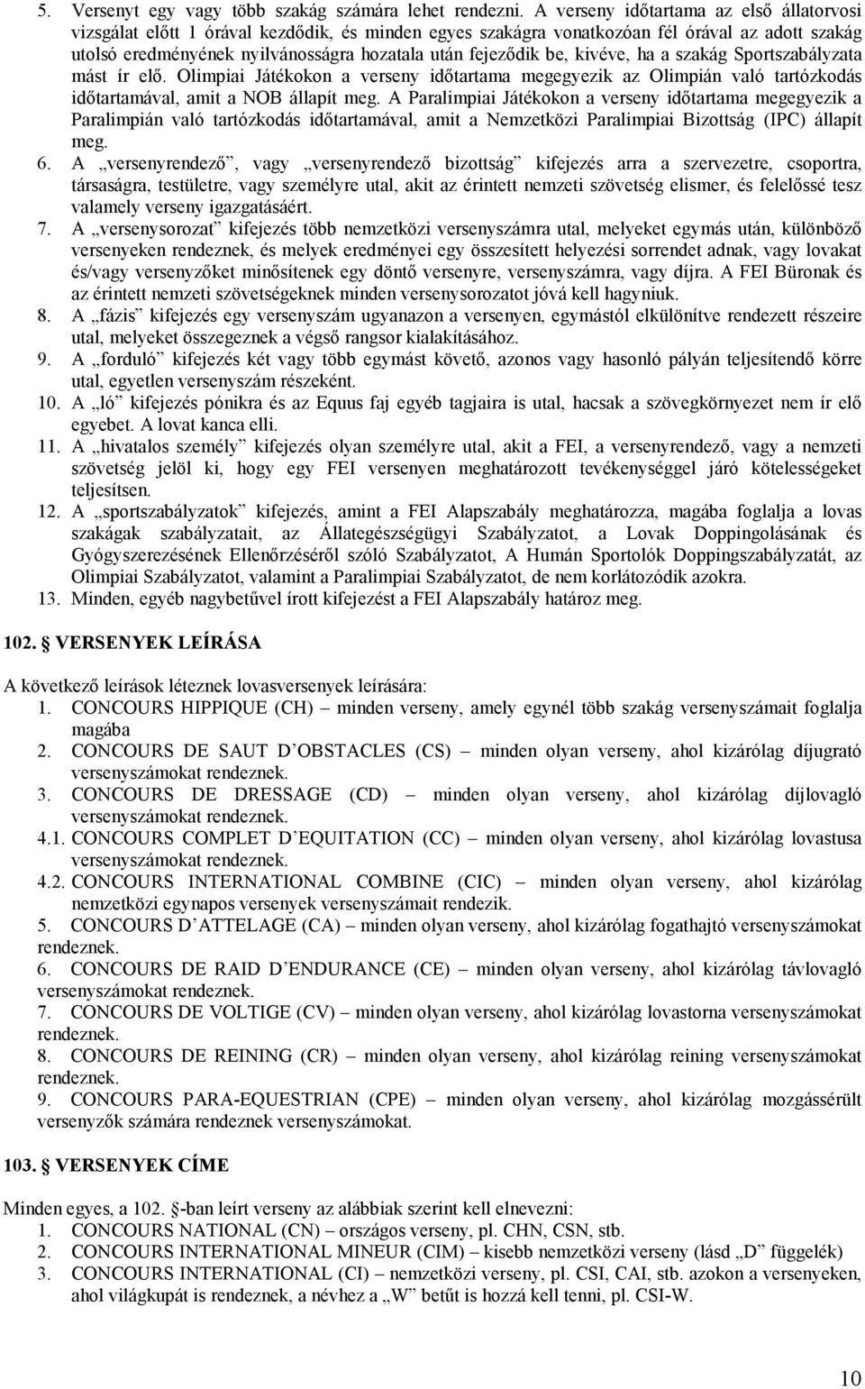 be, kivéve, ha a szakág Sportszabályzata mást ír elı. Olimpiai Játékokon a verseny idıtartama megegyezik az Olimpián való tartózkodás idıtartamával, amit a NOB állapít meg.