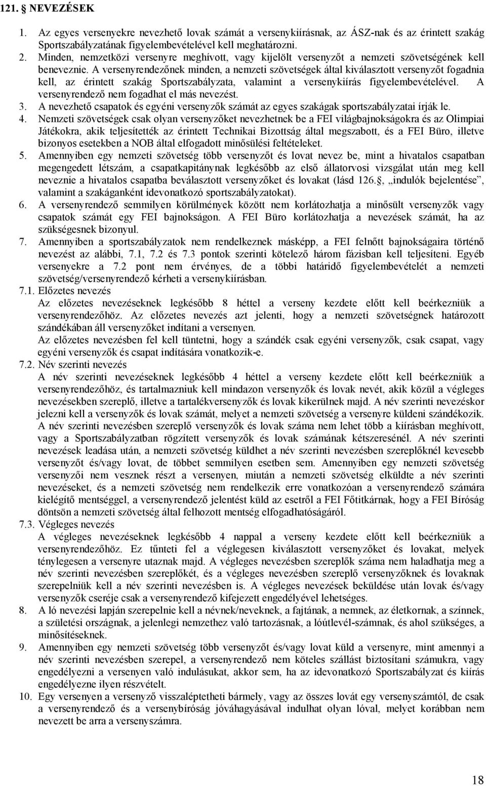 A versenyrendezınek minden, a nemzeti szövetségek által kiválasztott versenyzıt fogadnia kell, az érintett szakág Sportszabályzata, valamint a versenykiírás figyelembevételével.