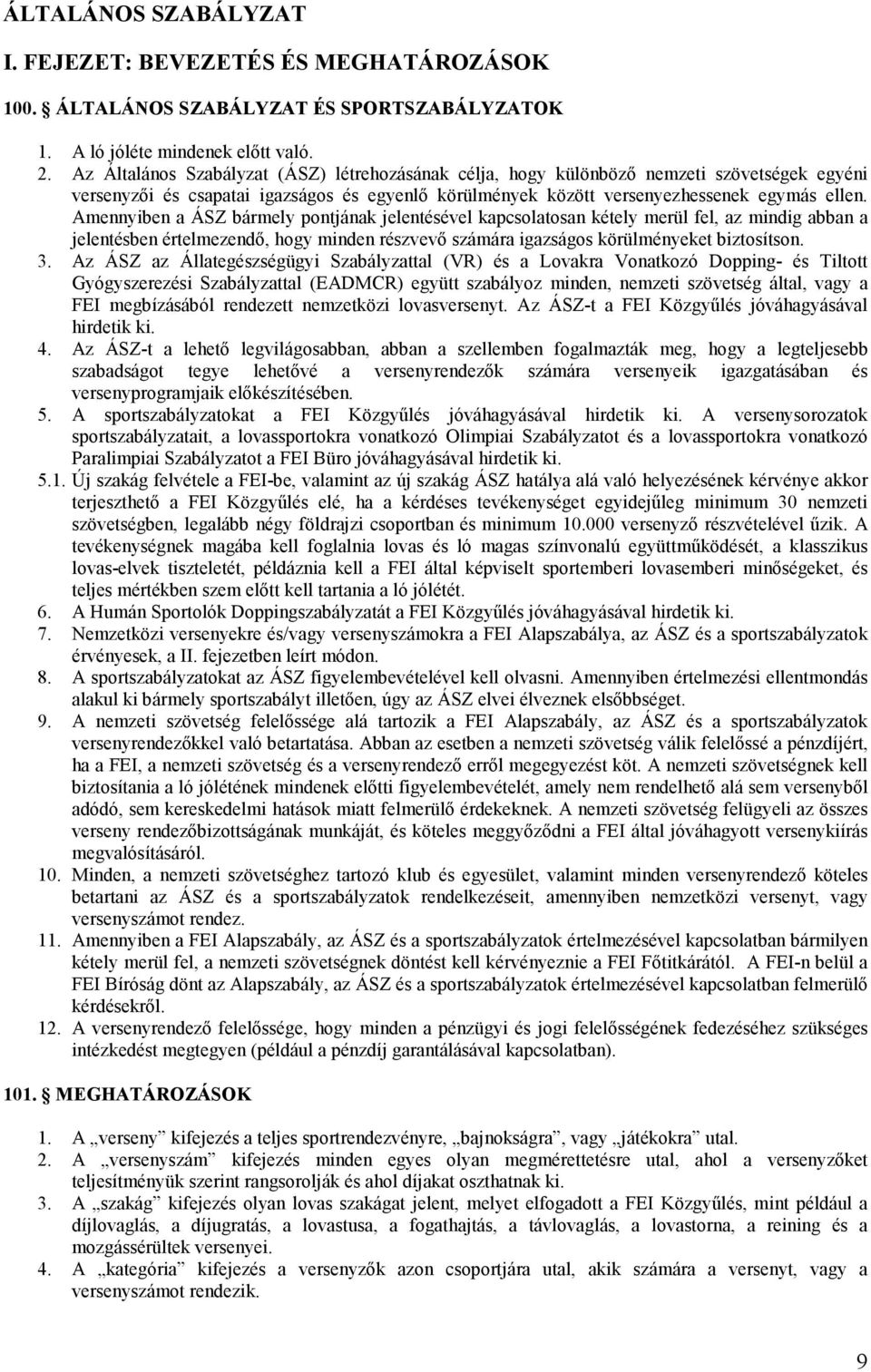 Amennyiben a ÁSZ bármely pontjának jelentésével kapcsolatosan kétely merül fel, az mindig abban a jelentésben értelmezendı, hogy minden részvevı számára igazságos körülményeket biztosítson. 3.