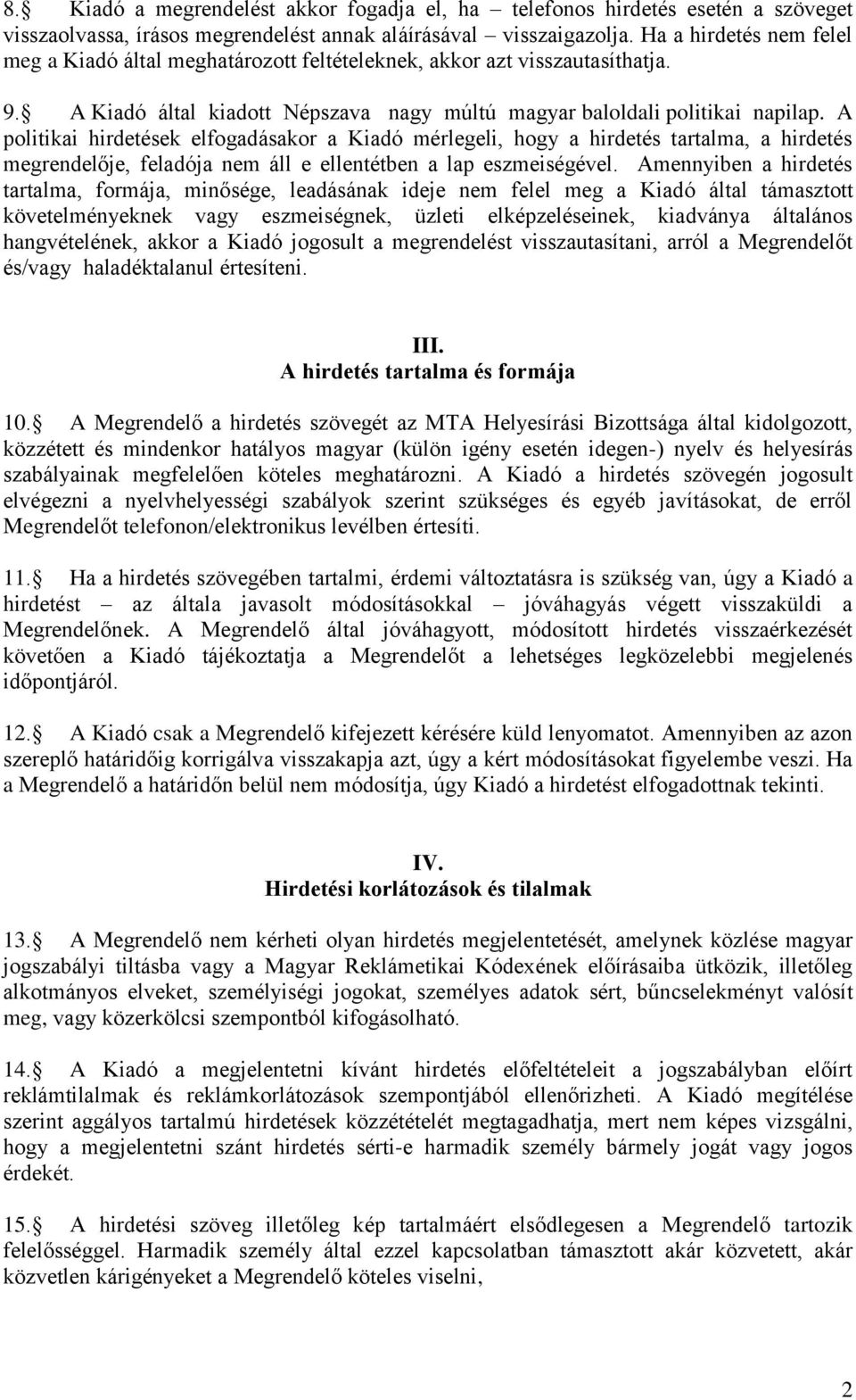 A politikai hirdetések elfogadásakor a Kiadó mérlegeli, hogy a hirdetés tartalma, a hirdetés megrendelője, feladója nem áll e ellentétben a lap eszmeiségével.