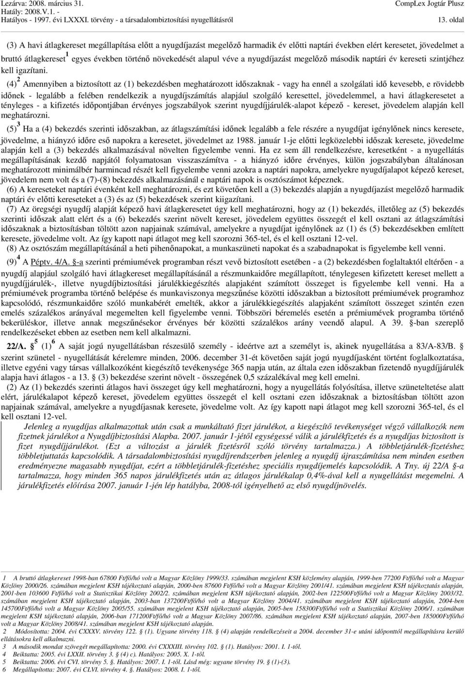 (4) 2 Amennyiben a biztosított az (1) bekezdésben meghatározott időszaknak - vagy ha ennél a szolgálati idő kevesebb, e rövidebb időnek - legalább a felében rendelkezik a nyugdíjszámítás alapjául