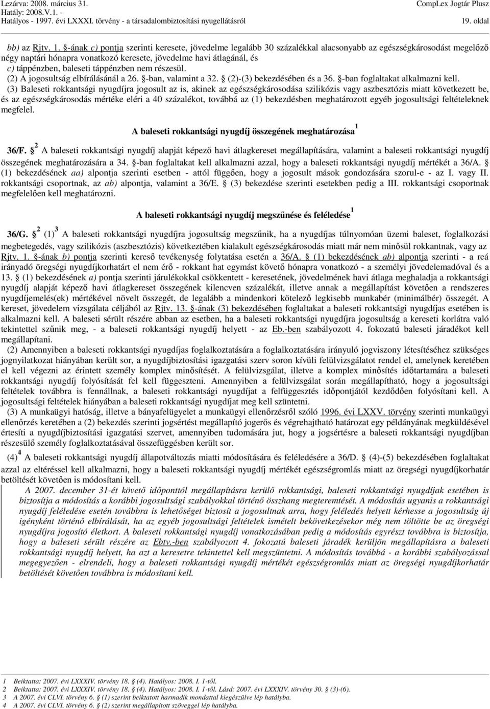 baleseti táppénzben nem részesül. (2) A jogosultság elbírálásánál a 26. -ban, valamint a 32. (2)-(3) bekezdésében és a 36. -ban foglaltakat alkalmazni kell.