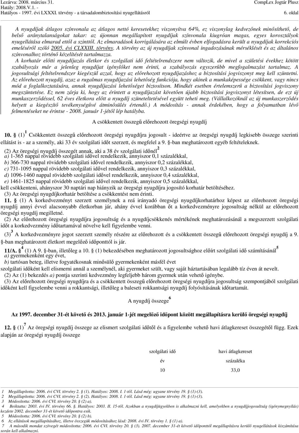 évi CLXXIII. törvény. A törvény az új nyugdíjak színvonal ingadozásának mérséklését és az általános színvonalhoz történő közelítését tartalmazza.