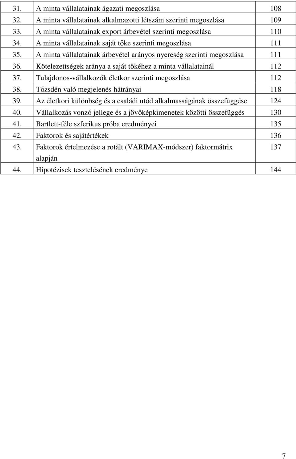 Kötelezettségek aránya a saját tıkéhez a minta vállalatainál 112 37. Tulajdonos-vállalkozók életkor szerinti megoszlása 112 38. Tızsdén való megjelenés hátrányai 118 39.