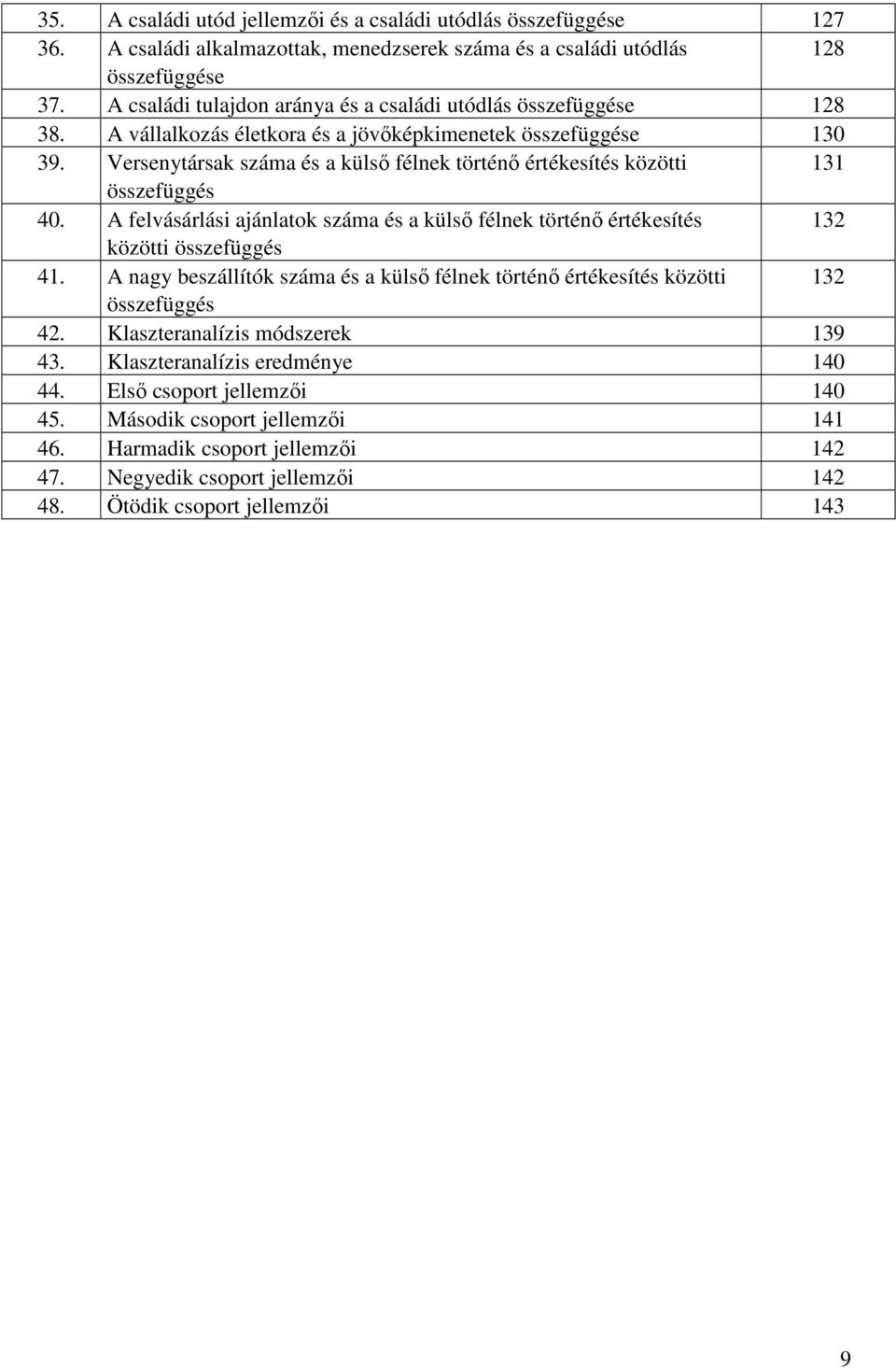 Versenytársak száma és a külsı félnek történı értékesítés közötti 131 összefüggés 40. A felvásárlási ajánlatok száma és a külsı félnek történı értékesítés 132 közötti összefüggés 41.