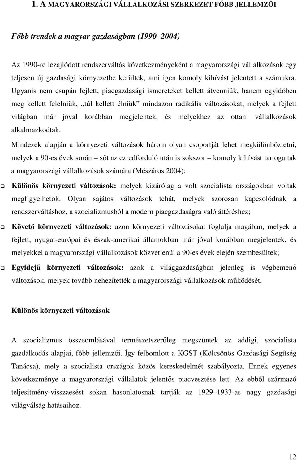 Ugyanis nem csupán fejlett, piacgazdasági ismereteket kellett átvenniük, hanem egyidıben meg kellett felelniük, túl kellett élniük mindazon radikális változásokat, melyek a fejlett világban már jóval