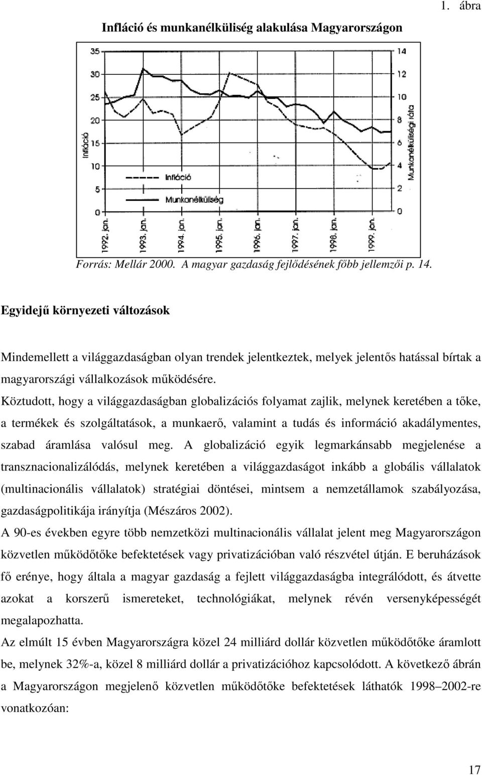 Köztudott, hogy a világgazdaságban globalizációs folyamat zajlik, melynek keretében a tıke, a termékek és szolgáltatások, a munkaerı, valamint a tudás és információ akadálymentes, szabad áramlása