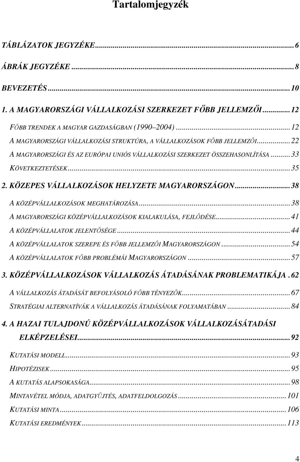 KÖZEPES VÁLLALKOZÁSOK HELYZETE MAGYARORSZÁGON...38 A KÖZÉPVÁLLALKOZÁSOK MEGHATÁROZÁSA...38 A MAGYARORSZÁGI KÖZÉPVÁLLALKOZÁSOK KIALAKULÁSA, FEJLİDÉSE...41 A KÖZÉPVÁLLALATOK JELENTİSÉGE.