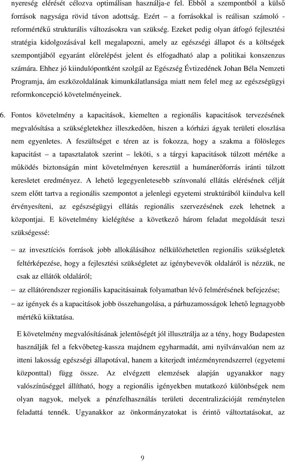 Ezeket pedig olyan átfogó fejlesztési stratégia kidolgozásával kell megalapozni, amely az egészségi állapot és a költségek szempontjából egyaránt elırelépést jelent és elfogadható alap a politikai