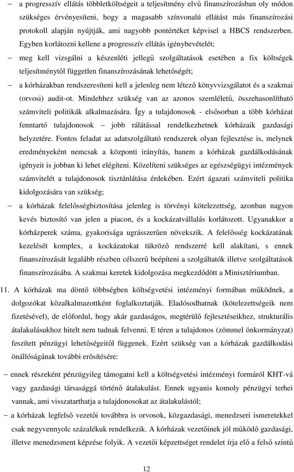 Egyben korlátozni kellene a progresszív ellátás igénybevételét; meg kell vizsgálni a készenléti jellegő szolgáltatások esetében a fix költségek teljesítménytıl független finanszírozásának