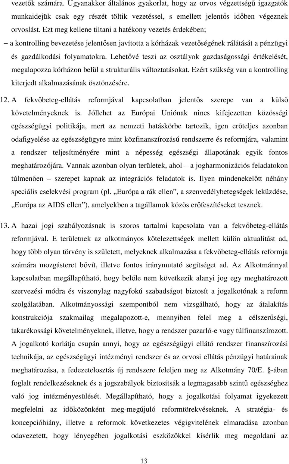 Lehetıvé teszi az osztályok gazdaságossági értékelését, megalapozza kórházon belül a strukturális változtatásokat. Ezért szükség van a kontrolling kiterjedt alkalmazásának ösztönzésére. 12.