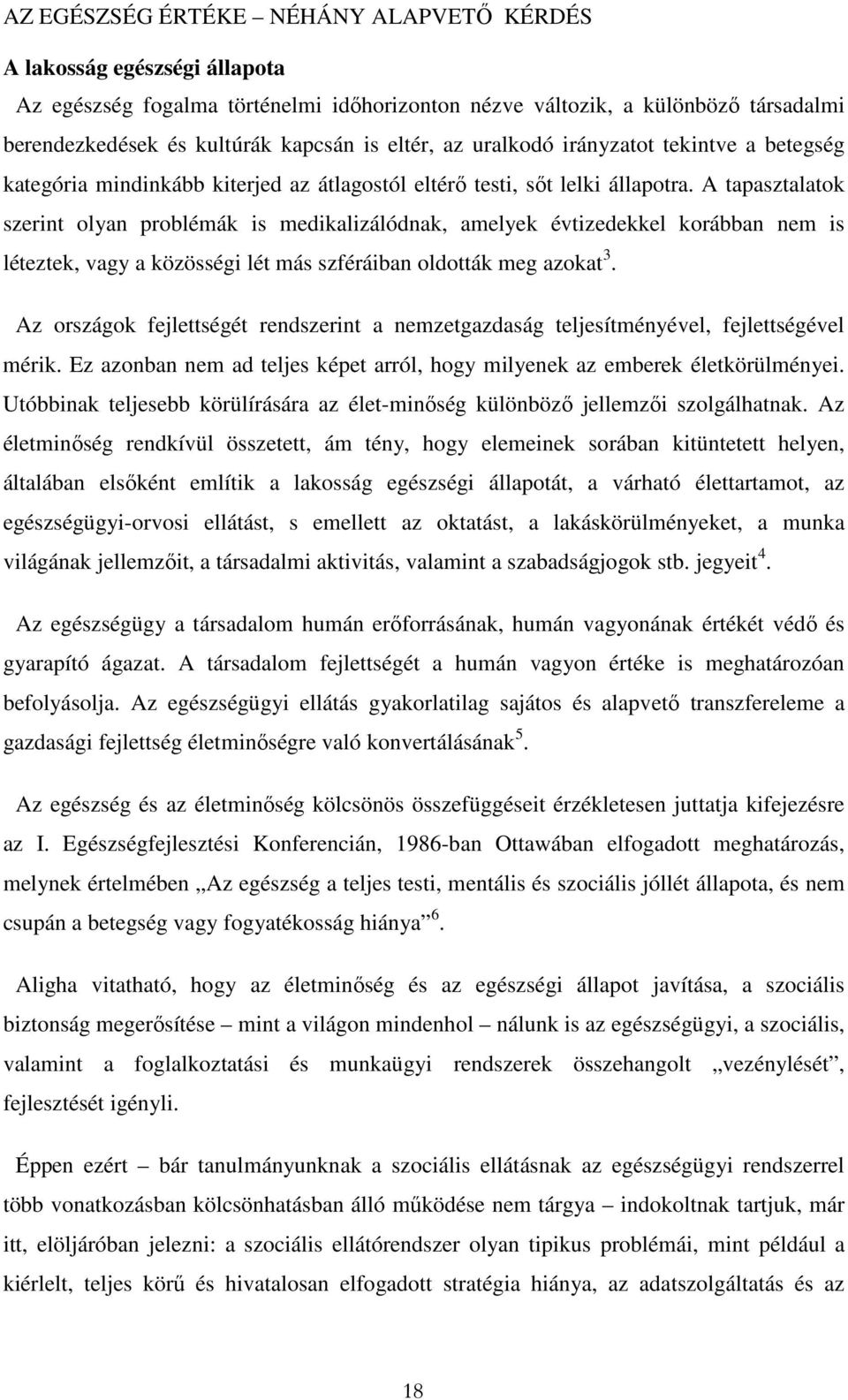 A tapasztalatok szerint olyan problémák is medikalizálódnak, amelyek évtizedekkel korábban nem is léteztek, vagy a közösségi lét más szféráiban oldották meg azokat 3.