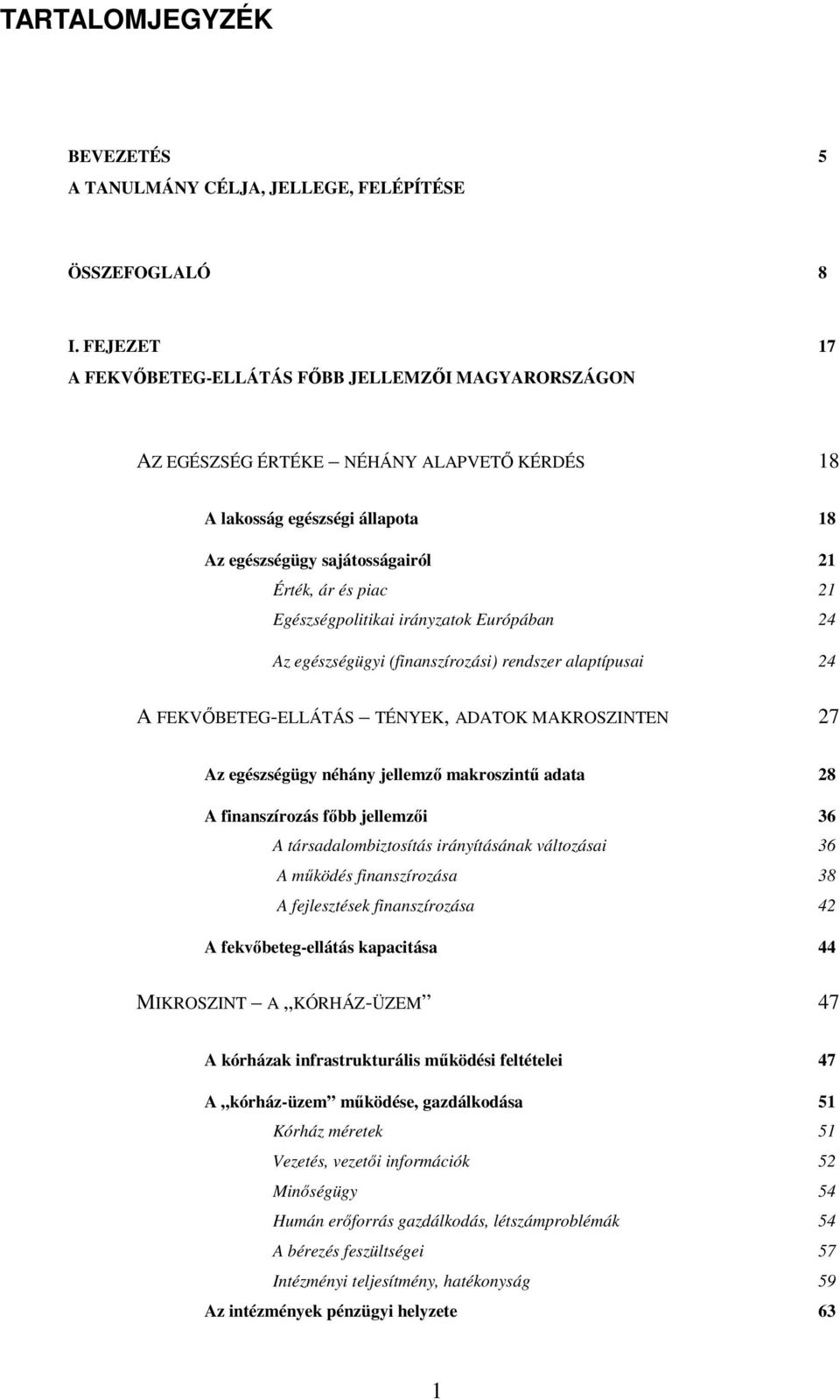 Egészségpolitikai irányzatok Európában 24 Az egészségügyi (finanszírozási) rendszer alaptípusai 24 A FEKVİBETEG-ELLÁTÁS TÉNYEK, ADATOK MAKROSZINTEN 27 Az egészségügy néhány jellemzı makroszintő adata