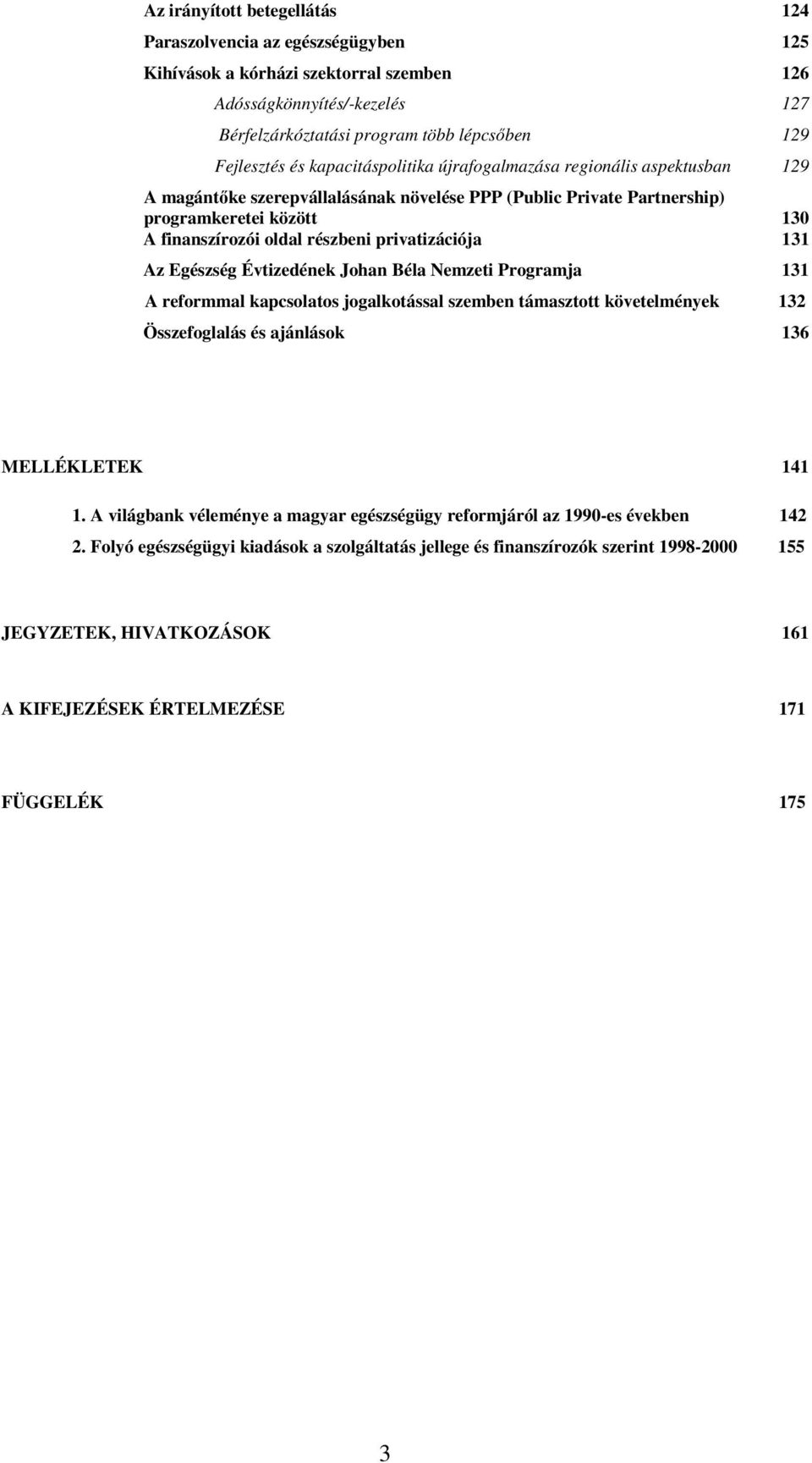 privatizációja 131 Az Egészség Évtizedének Johan Béla Nemzeti Programja 131 A reformmal kapcsolatos jogalkotással szemben támasztott követelmények 132 Összefoglalás és ajánlások 136 MELLÉKLETEK 141 1.