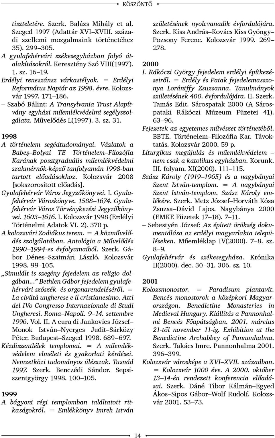 Szabó Bálint: A Transylvania Trust Alapítvány egyházi műemlékvédelmi segélyszolgálata. Művelődés L(1997). 3. sz. 31. 1998 A történelem segédtudományai.