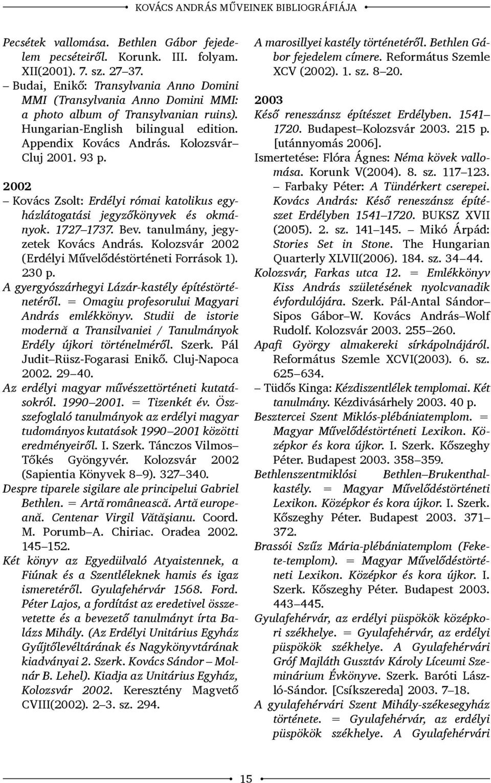 2002 Kovács Zsolt: Erdélyi római katolikus egyházlátogatási jegyzőkönyvek és okmányok. 1727 1737. Bev. tanulmány, jegyzetek Kovács András. Kolozsvár 2002 (Erdélyi Művelődéstörténeti Források 1).