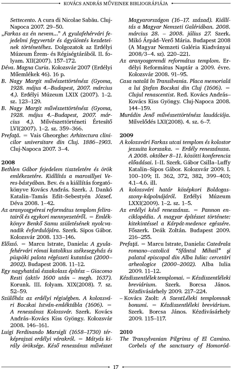 május 4. Budapest, 2007. március 4.). Erdélyi Múzeum LXIX (2007). 1 2. sz. 123 129. B. Nagy Margit művészettörténész (Gyoma, 1928. május 4. Budapest, 2007. március 4.). Művészettörténeti Értesítő LVI(2007).