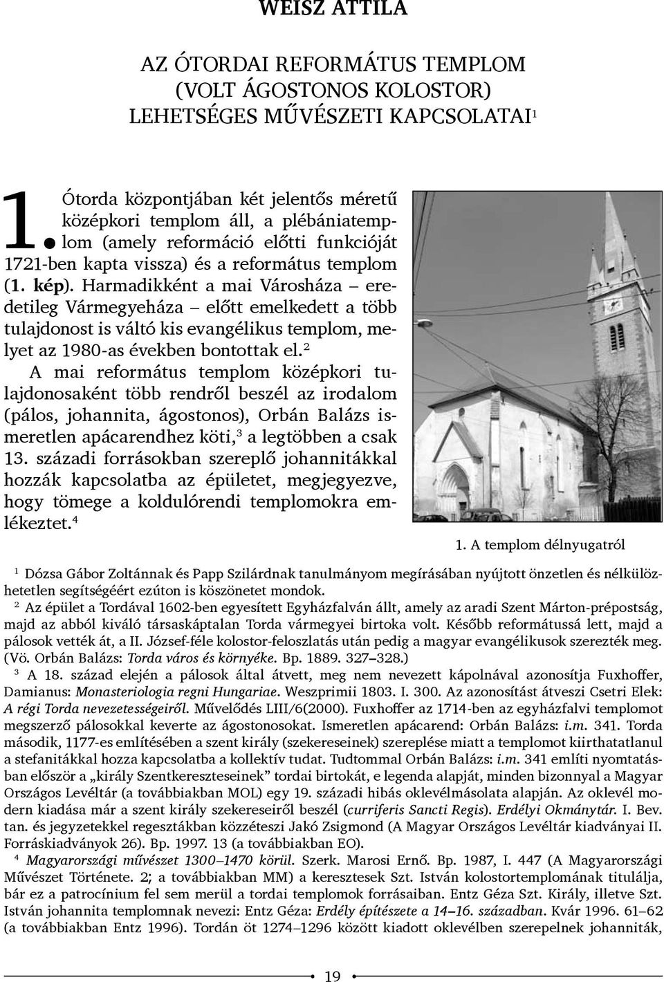 Harmadikként a mai Városháza eredetileg Vármegyeháza előtt emelkedett a több tulajdonost is váltó kis evangélikus templom, melyet az 1980-as években bontottak el.