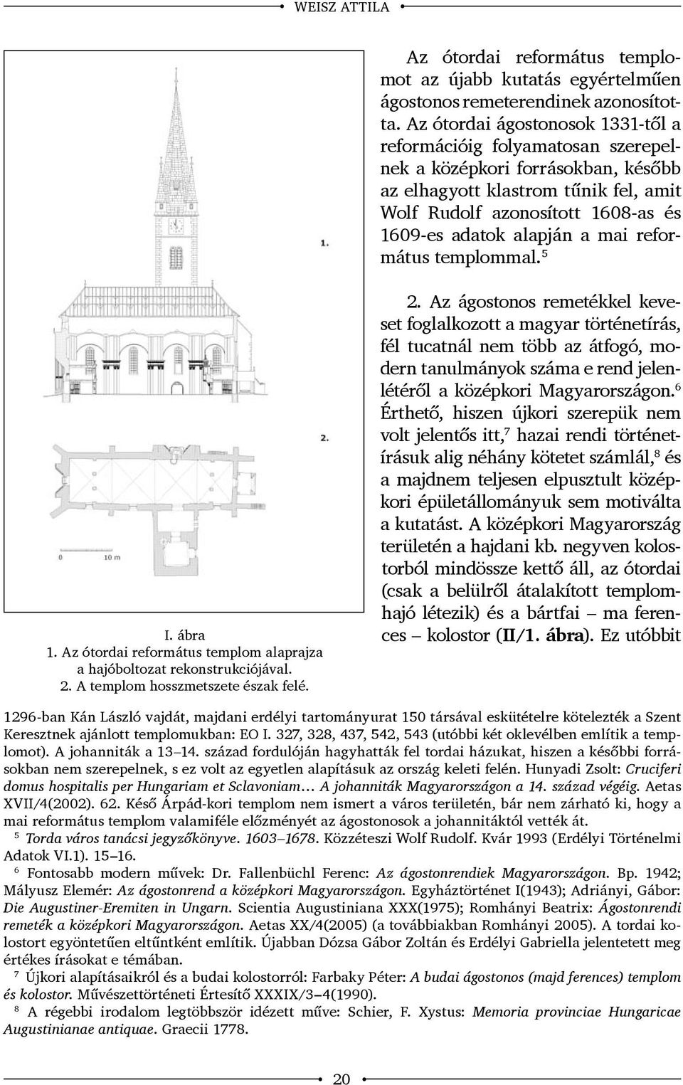 a mai református templommal. 5 I. ábra 1. Az ótordai református templom alaprajza a hajóboltozat rekonstrukciójával. 2.