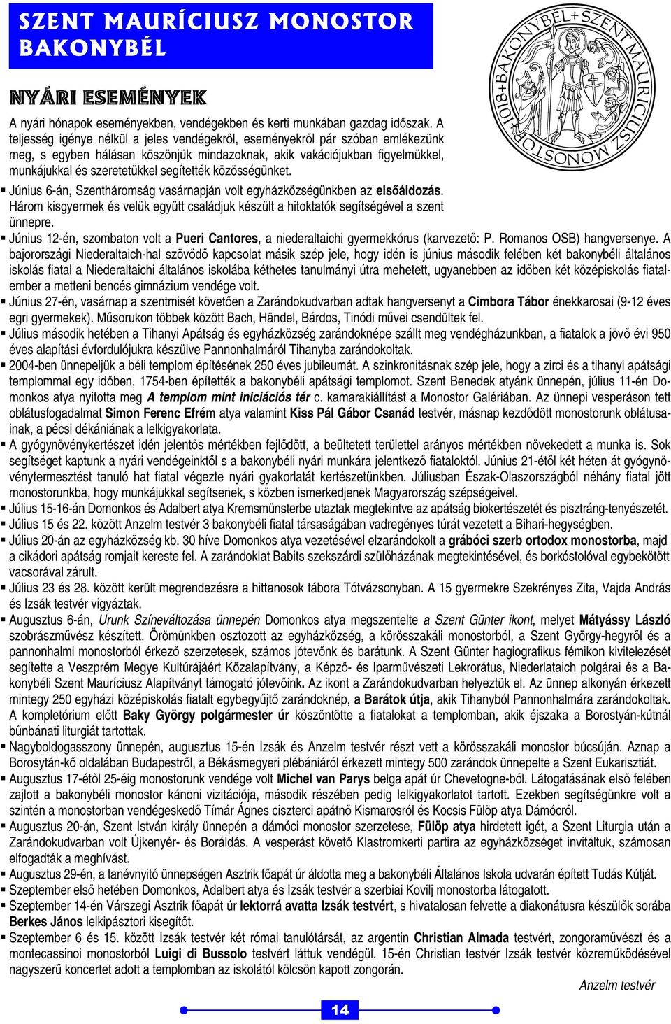 közösségünket. Június 6-án, Szentháromság vasárnapján volt egyházközségünkben az elsőáldozás. Három kisgyermek és velük együtt családjuk készült a hitoktatók segítségével a szent ünnepre.