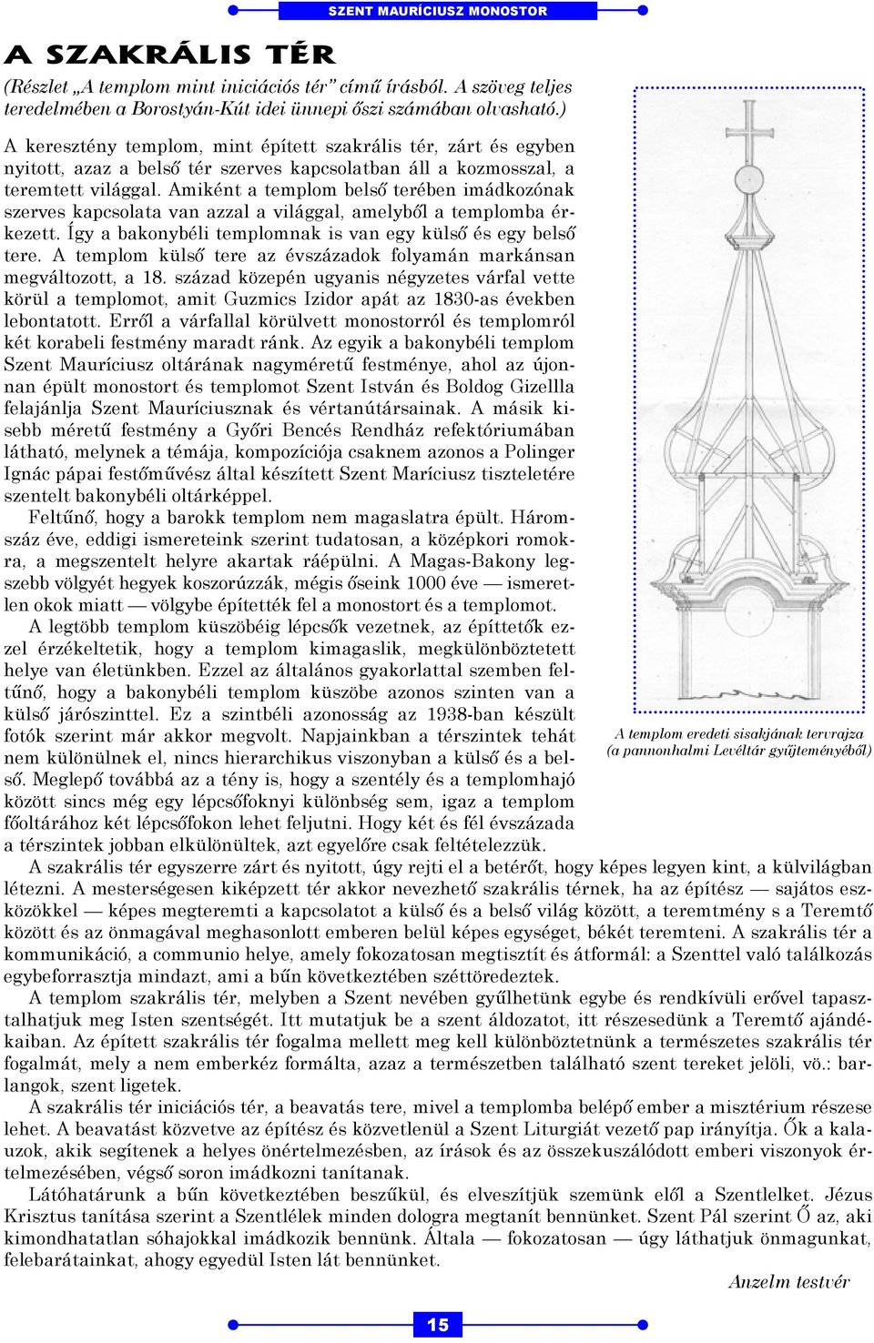 Amiként a templom belső terében imádkozónak szerves kapcsolata van azzal a világgal, amelyből a templomba érkezett. Így a bakonybéli templomnak is van egy külső és egy belső tere.