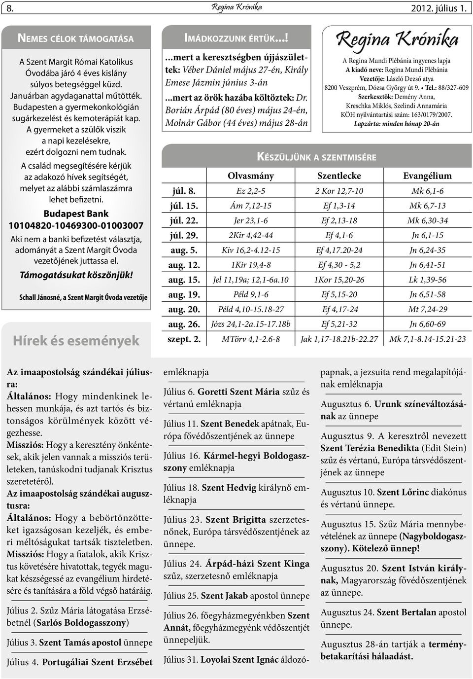 A család megsegítésére kérjük az adakozó hívek segítségét, melyet az alábbi számlaszámra lehet befizetni.