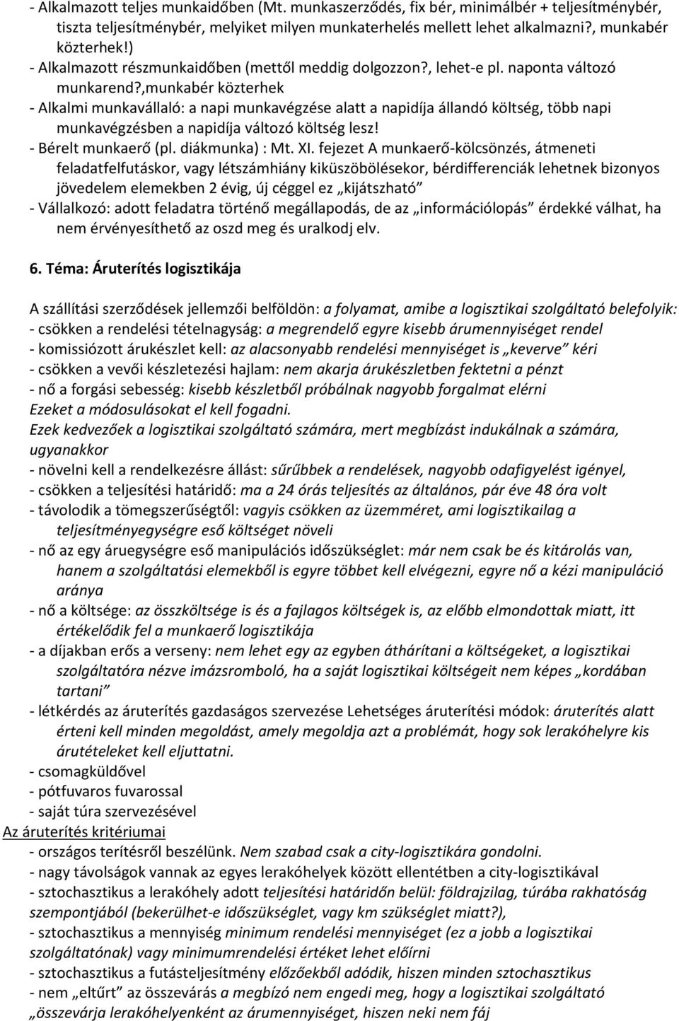 ,munkabér közterhek - Alkalmi munkavállaló: a napi munkavégzése alatt a napidíja állandó költség, több napi munkavégzésben a napidíja változó költség lesz! - Bérelt munkaerő (pl. diákmunka) : Mt. XI.