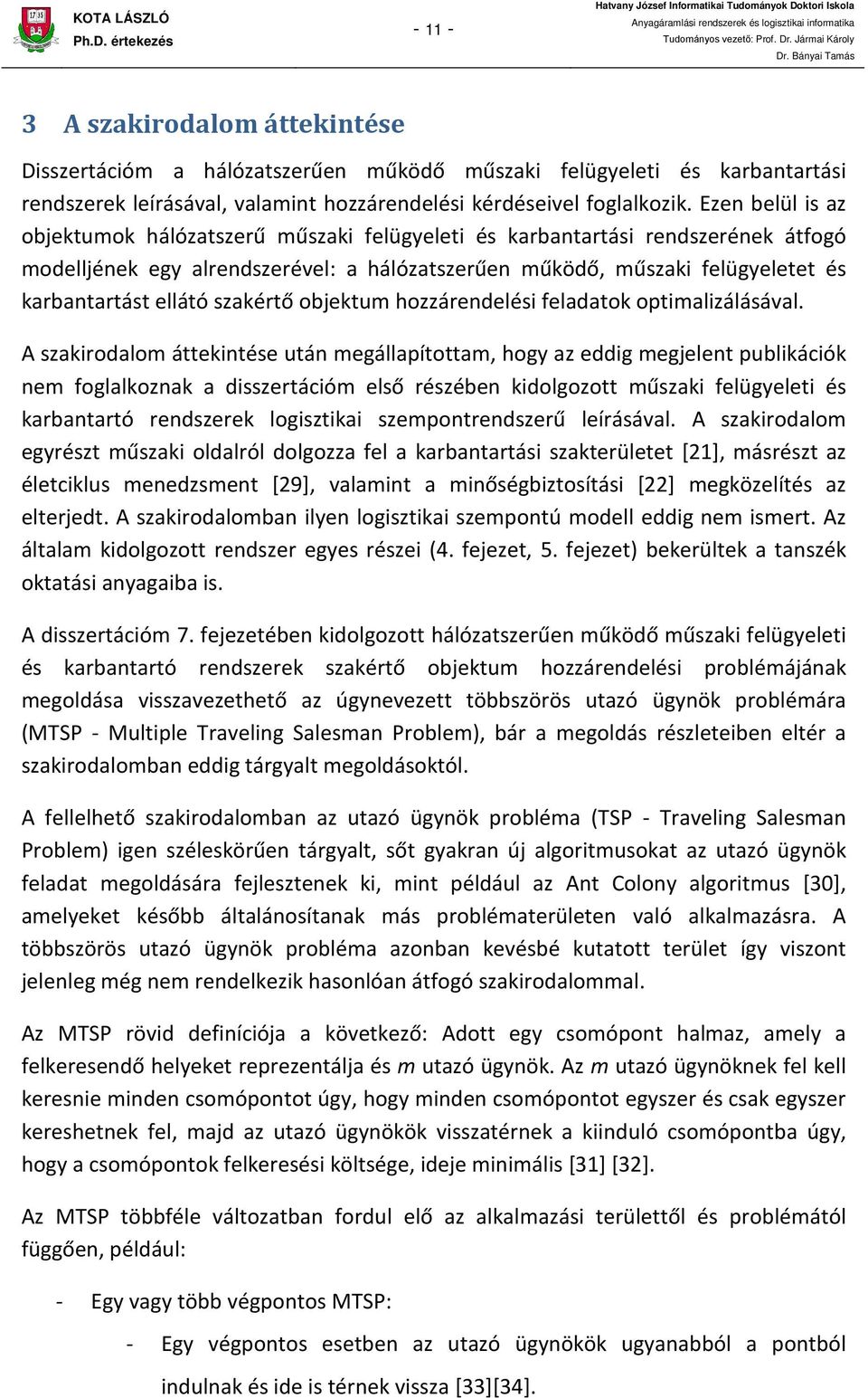 objektum hozzárendelési feladatok optimalizálásával A szakirodalom áttekintése után megállapítottam, hogy az eddig megjelent publikációk nem foglalkoznak a disszertációm első részében kidolgozott