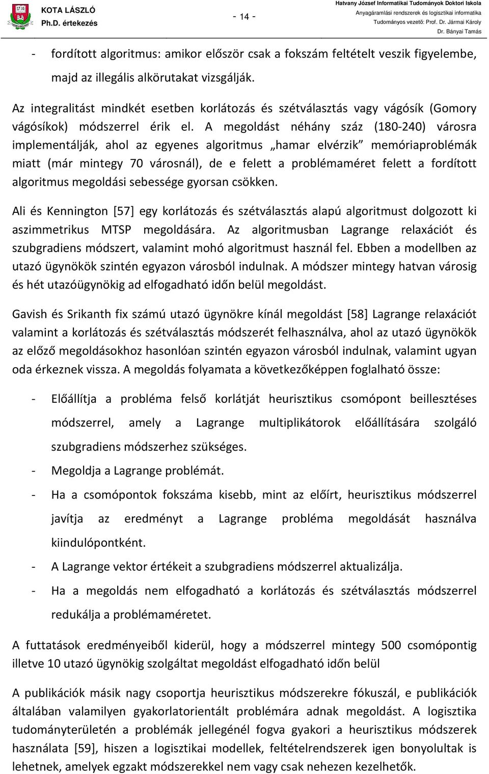 e felett a problémaméret felett a fordított algoritmus megoldási sebessége gyorsan csökken Ali és Kennington [57] egy korlátozás és szétválasztás alapú algoritmust dolgozott ki aszimmetrikus MTSP