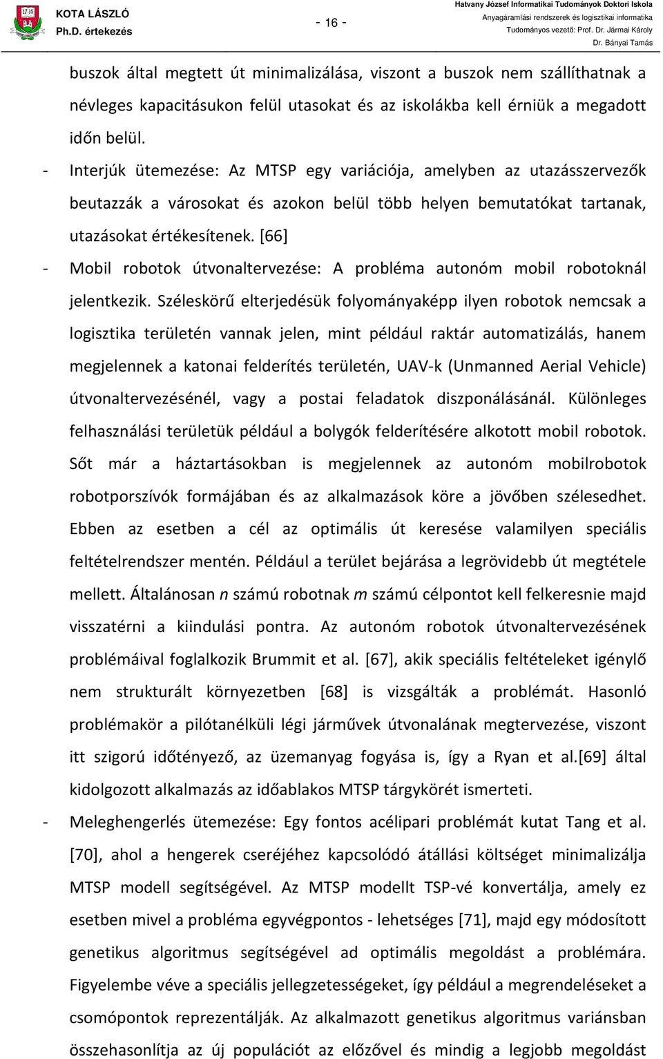 autonóm mobil robotoknál jelentkezik Széleskörű elterjedésük folyományaképp ilyen robotok nemcsak a logisztika területén vannak jelen, mint például raktár automatizálás, hanem megjelennek a katonai