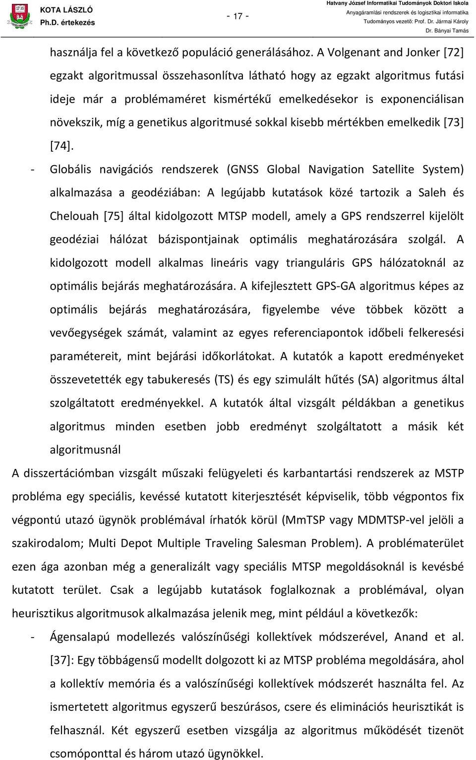 alkalmazása a geodéziában: A legújabb kutatások közé tartozik a Saleh és Chelouah [75] által kidolgozott MTSP modell, amely a GPS rendszerrel kijelölt geodéziai hálózat bázispontjainak optimális