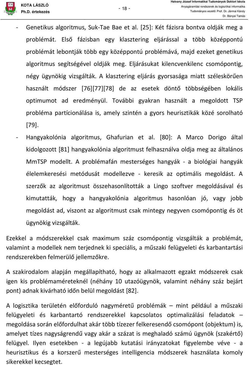 módszer [76][77][78] de az esetek döntő többségében lokális optimumot ad eredményül További gyakran használt a megoldott TSP probléma partícionálása is, amely szintén a gyors heurisztikák közé