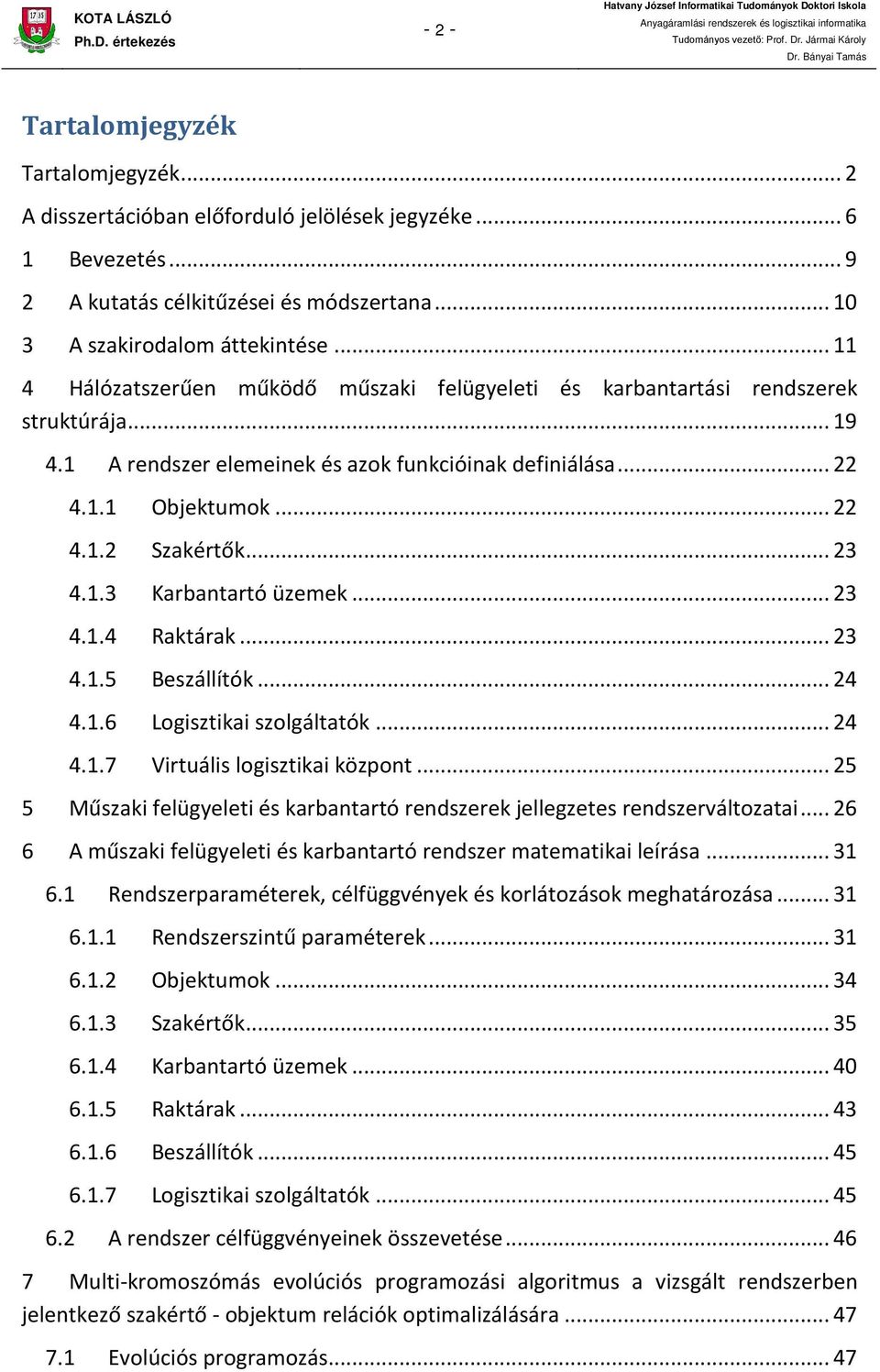 Raktárak 23 415 Beszállítók 24 416 Logisztikai szolgáltatók 24 417 Virtuális logisztikai központ 25 5 Műszaki felügyeleti és karbantartó rendszerek jellegzetes rendszerváltozatai 26 6 A műszaki