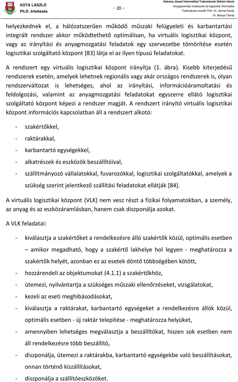 Kisebb kiterjedésű rendszerek esetén, amelyek lehetnek regionális vagy akár országos rendszerek is, olyan rendszerváltozat is lehetséges, ahol az irányítási, információáramoltatási és feldolgozási,