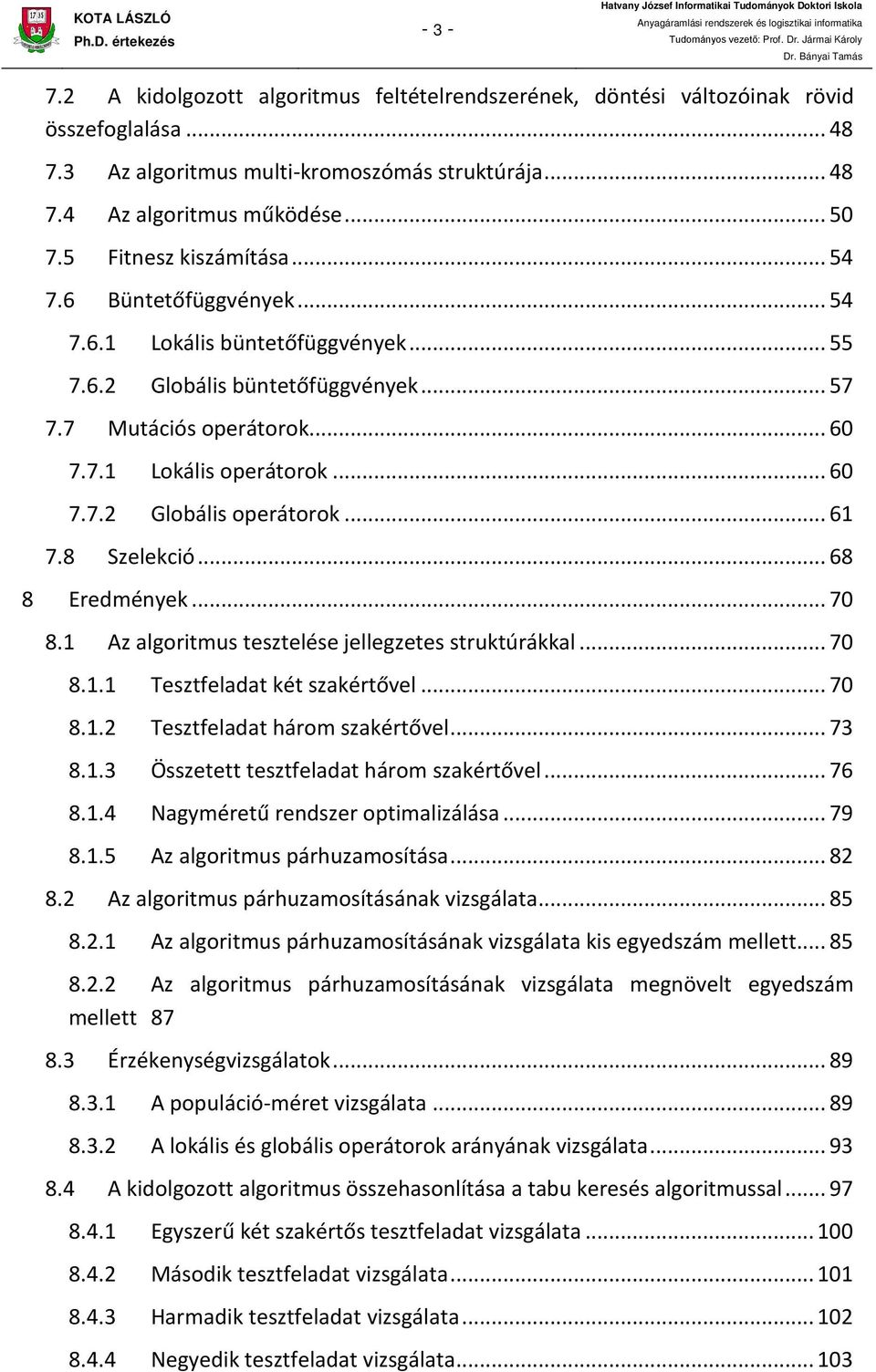 Eredmények 70 81 Az algoritmus tesztelése jellegzetes struktúrákkal 70 811 Tesztfeladat két szakértővel 70 812 Tesztfeladat három szakértővel 73 813 Összetett tesztfeladat három szakértővel 76 814