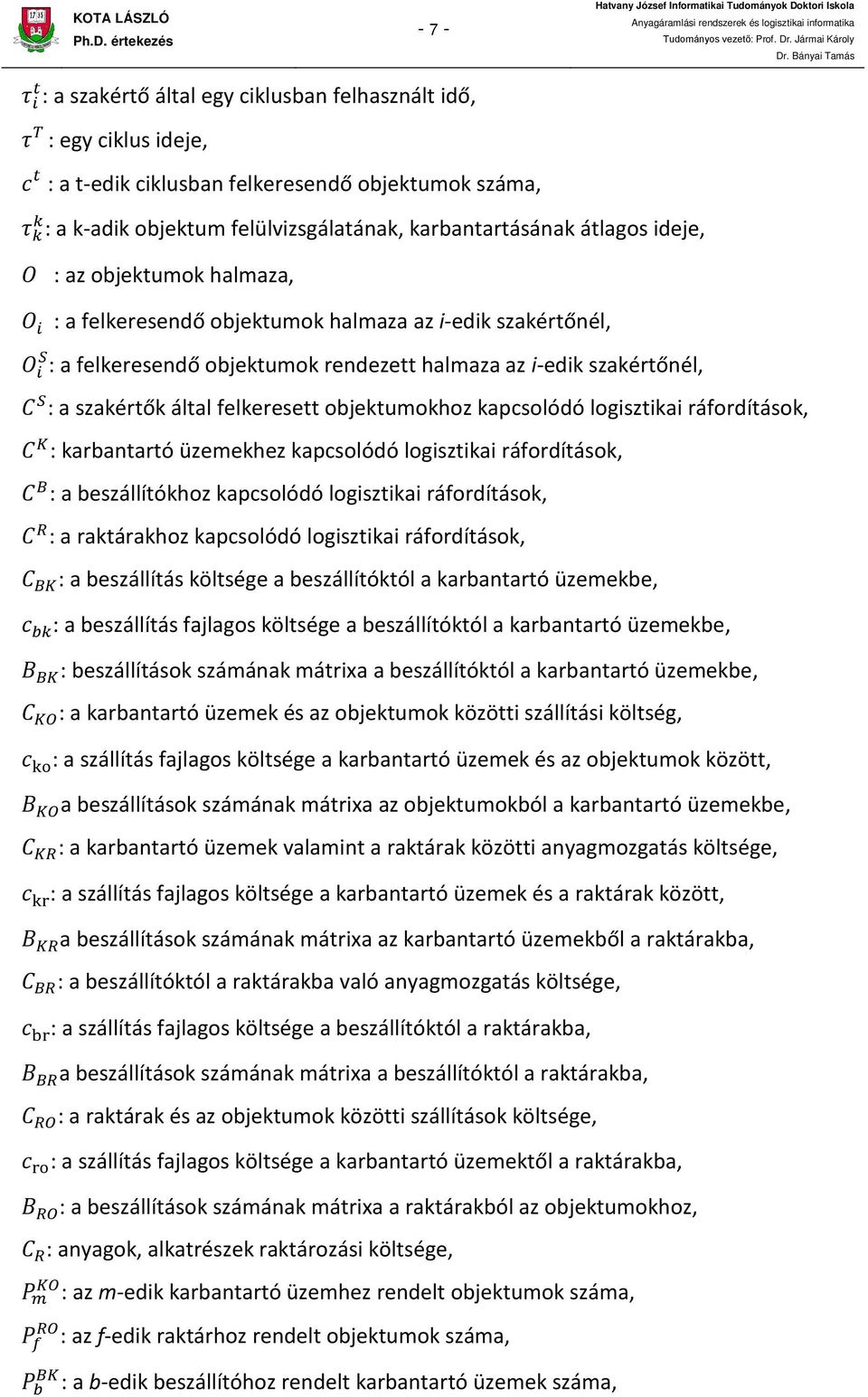 S : a szakértők által felkeresett objektumokhoz kapcsolódó logisztikai ráfordítások, C K : karbantartó üzemekhez kapcsolódó logisztikai ráfordítások, C B : a beszállítókhoz kapcsolódó logisztikai